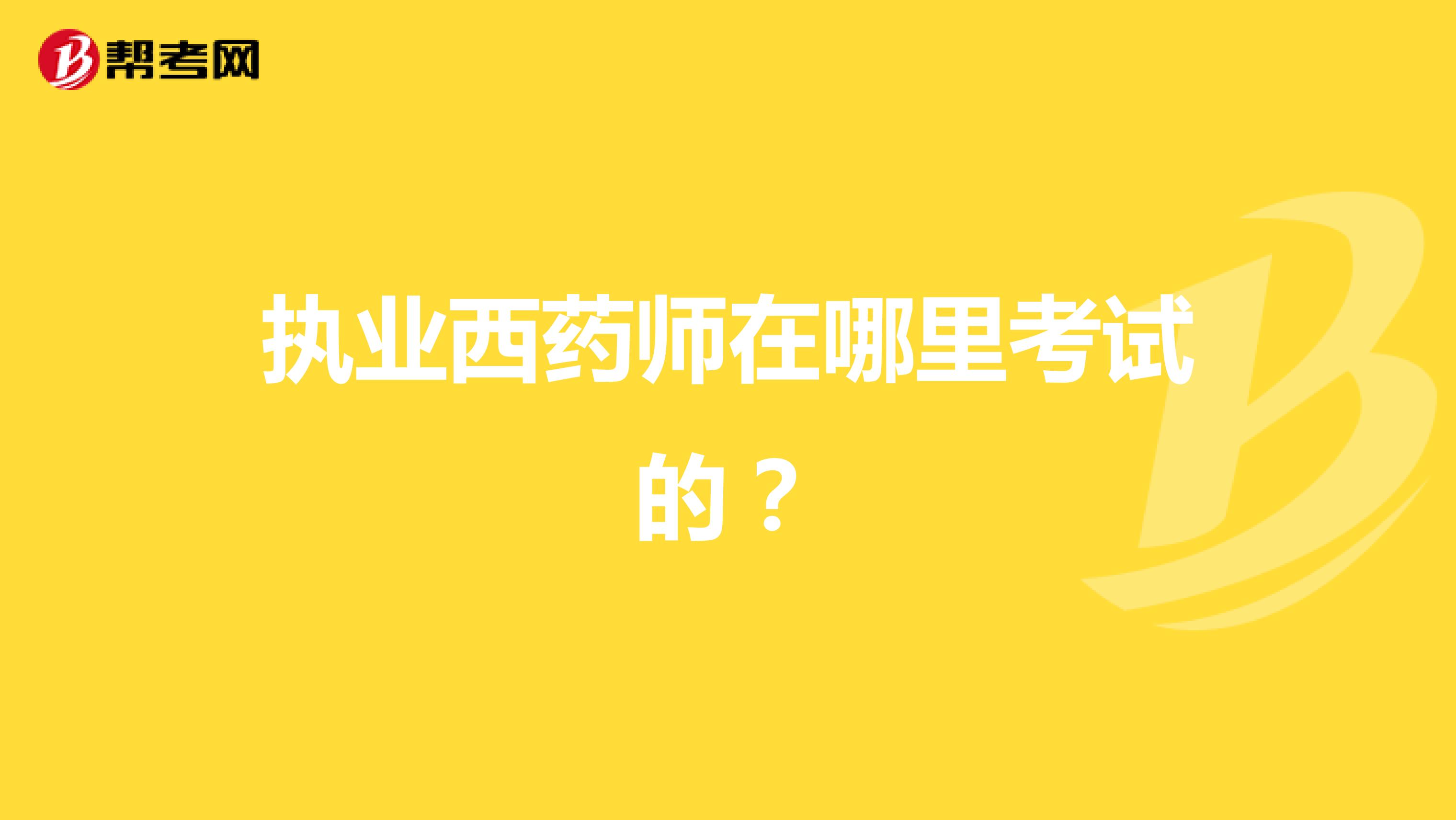 执业西药师在哪里考试的？