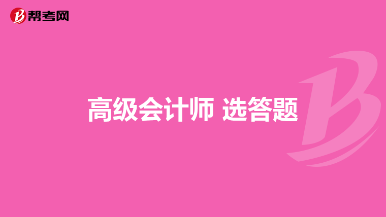 高級(jí)會(huì)計(jì)師 選答題