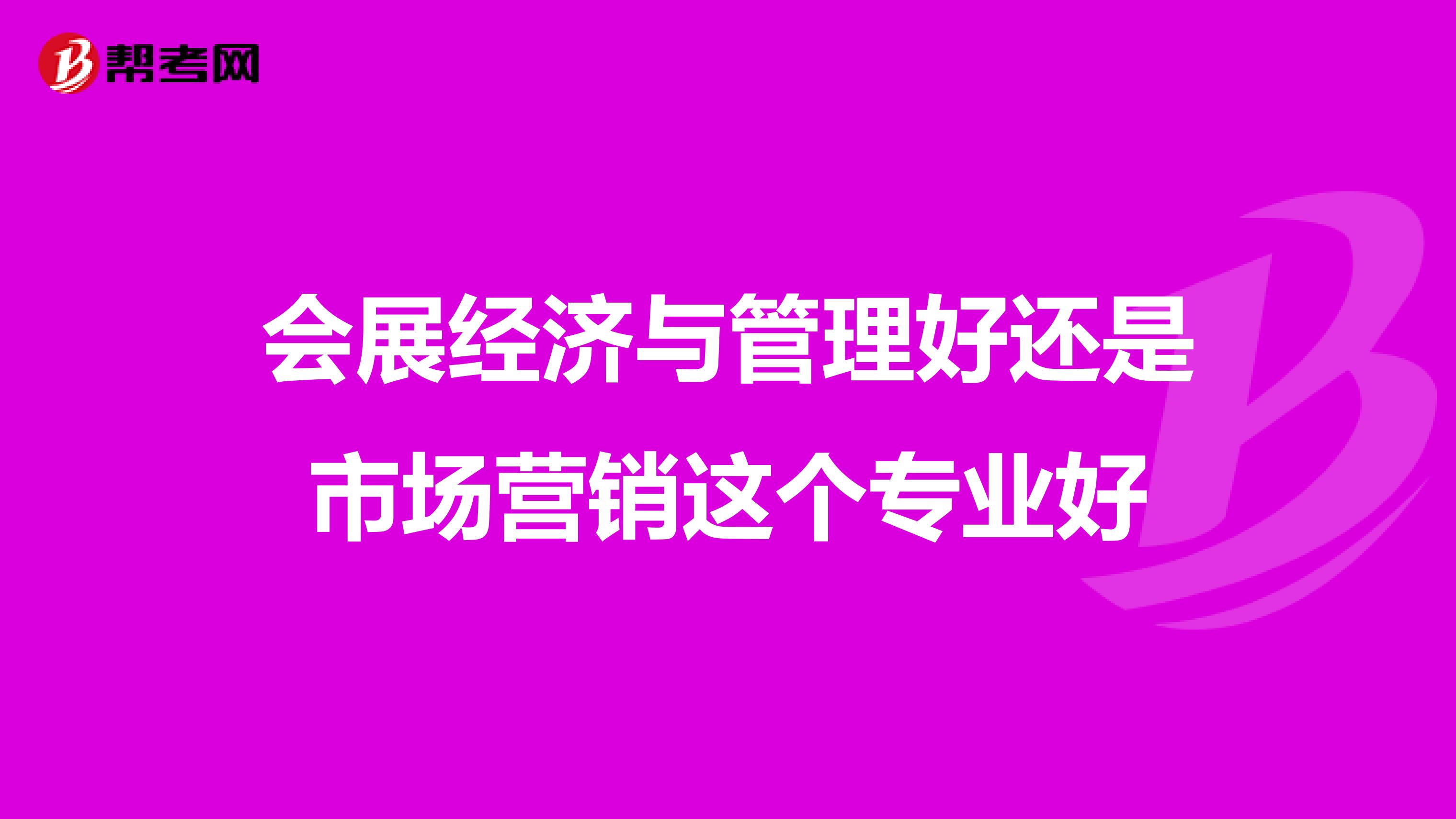会展经济与管理好还是市场营销这个专业好