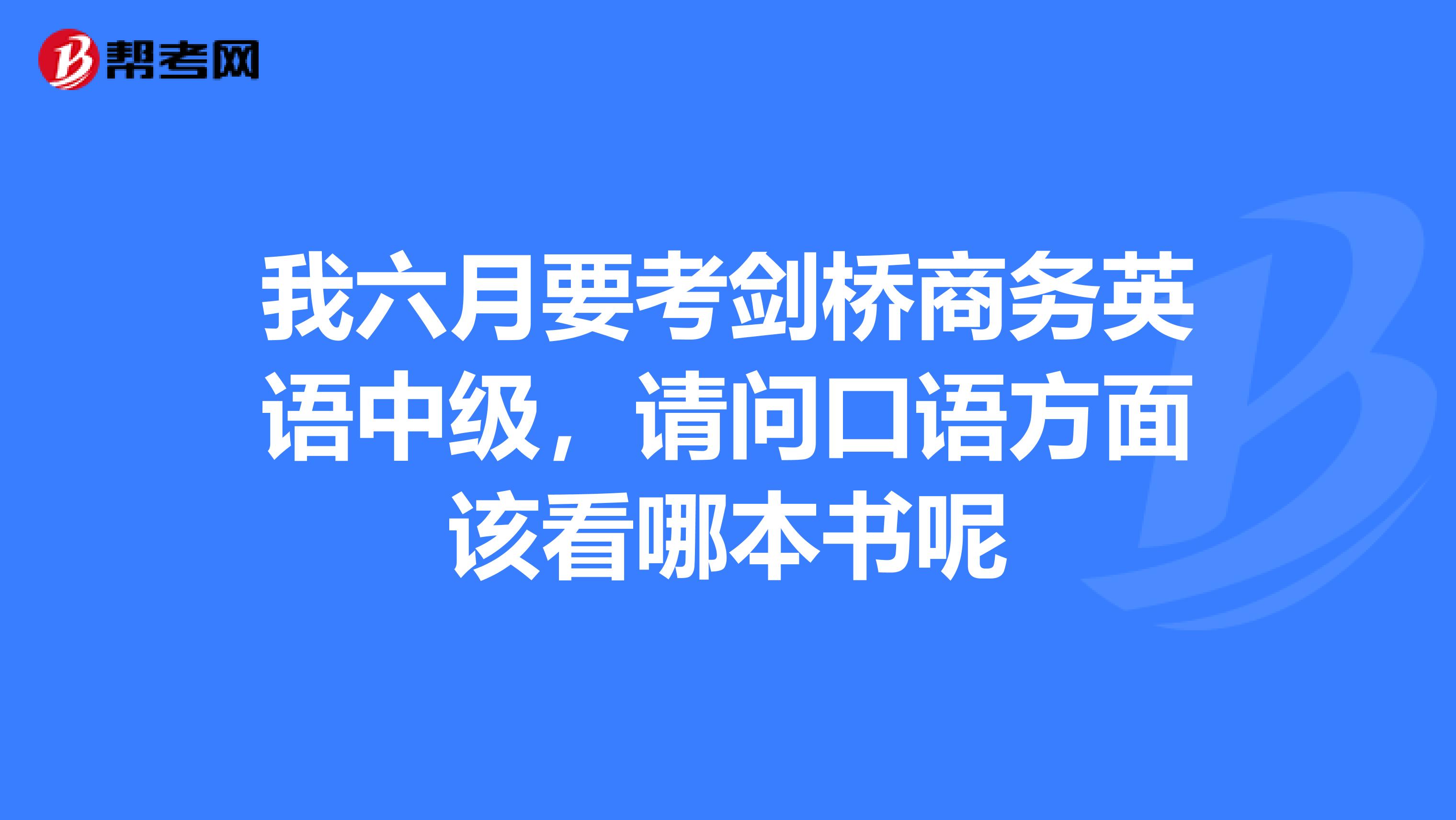 我六月要考剑桥商务英语中级,请问口语方面该看哪本书呢
