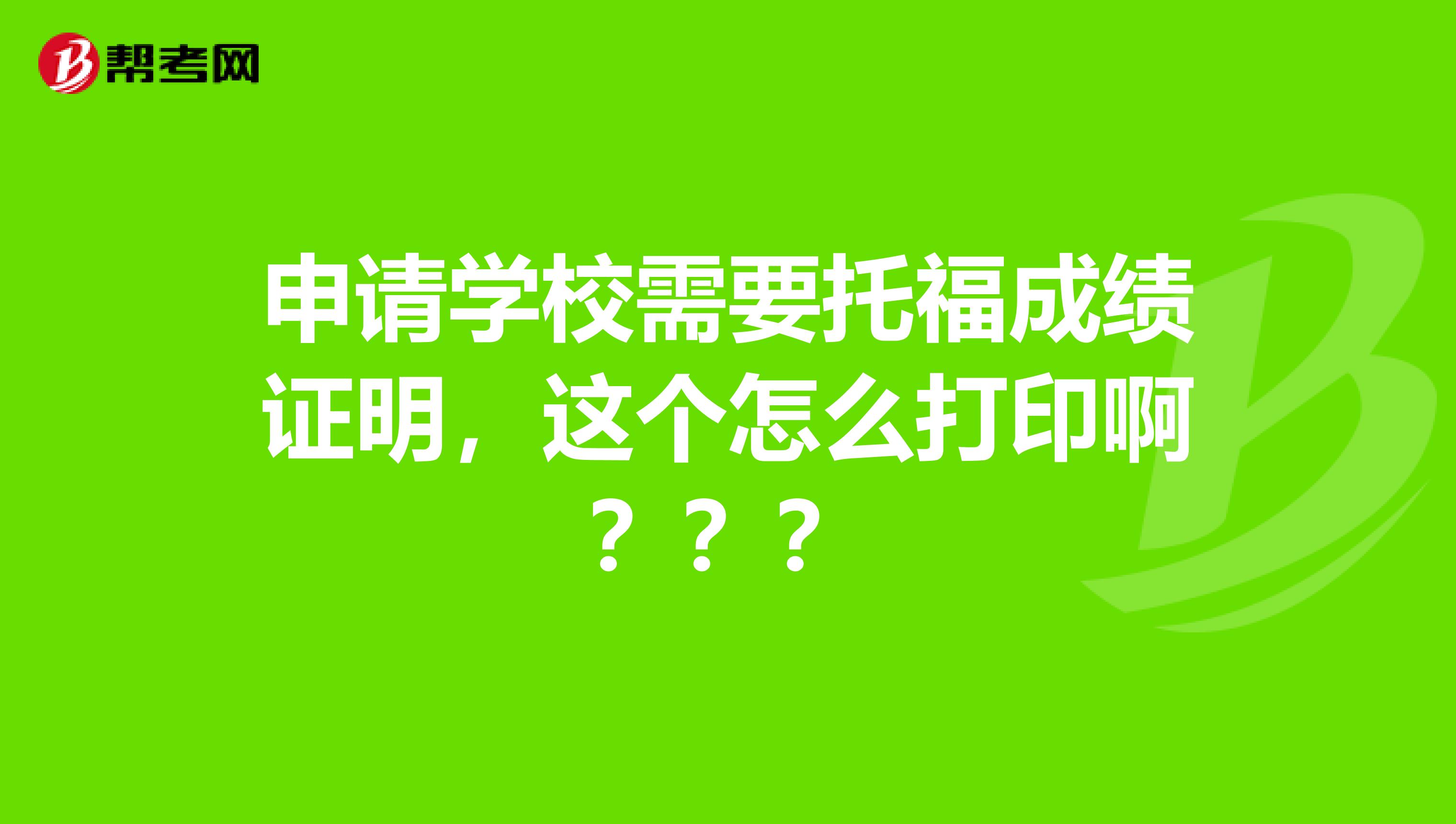 申请学校需要托福成绩证明，这个怎么打印啊？？？