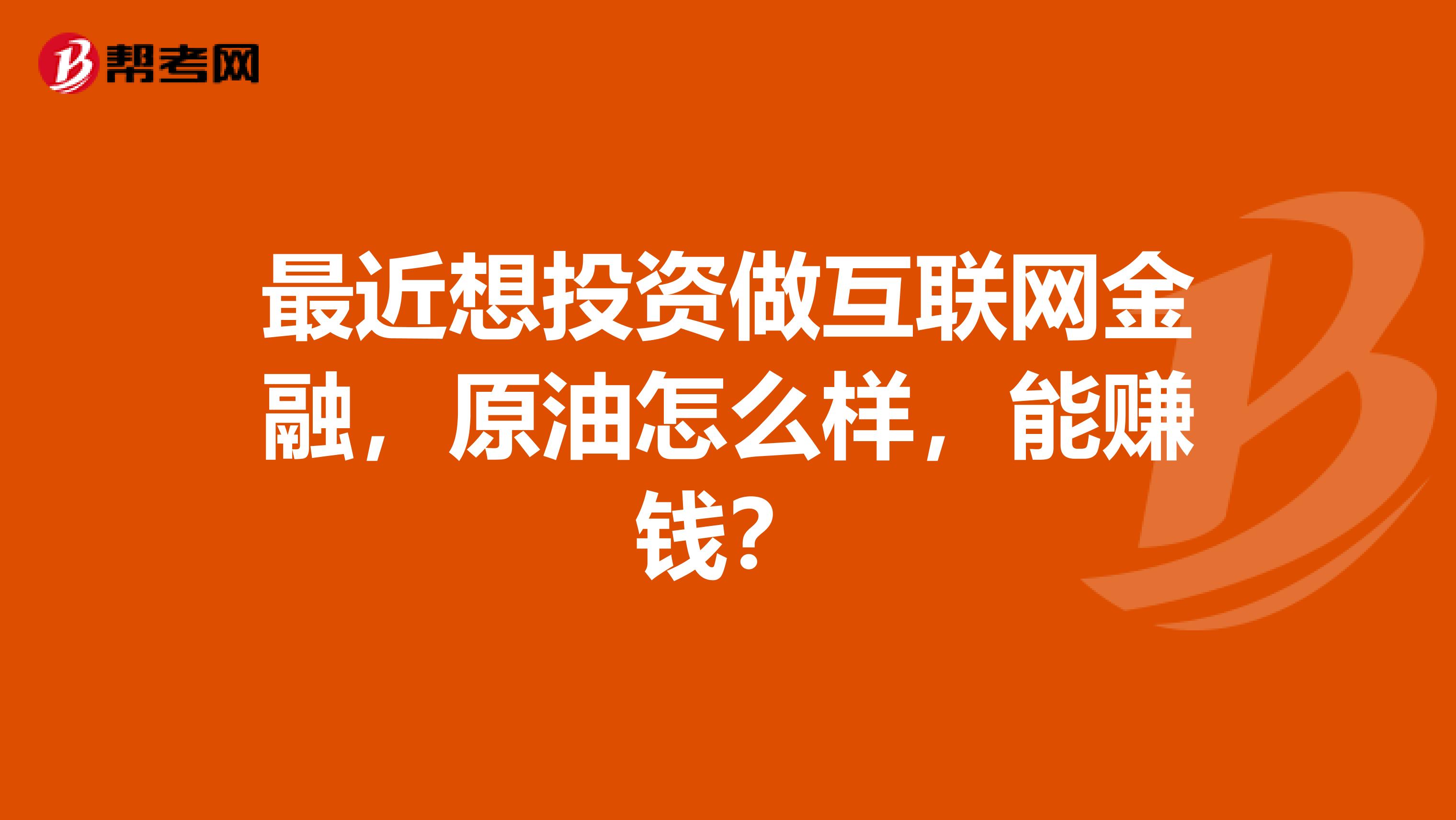 最近想投资做互联网金融,原油怎么样,能赚钱?