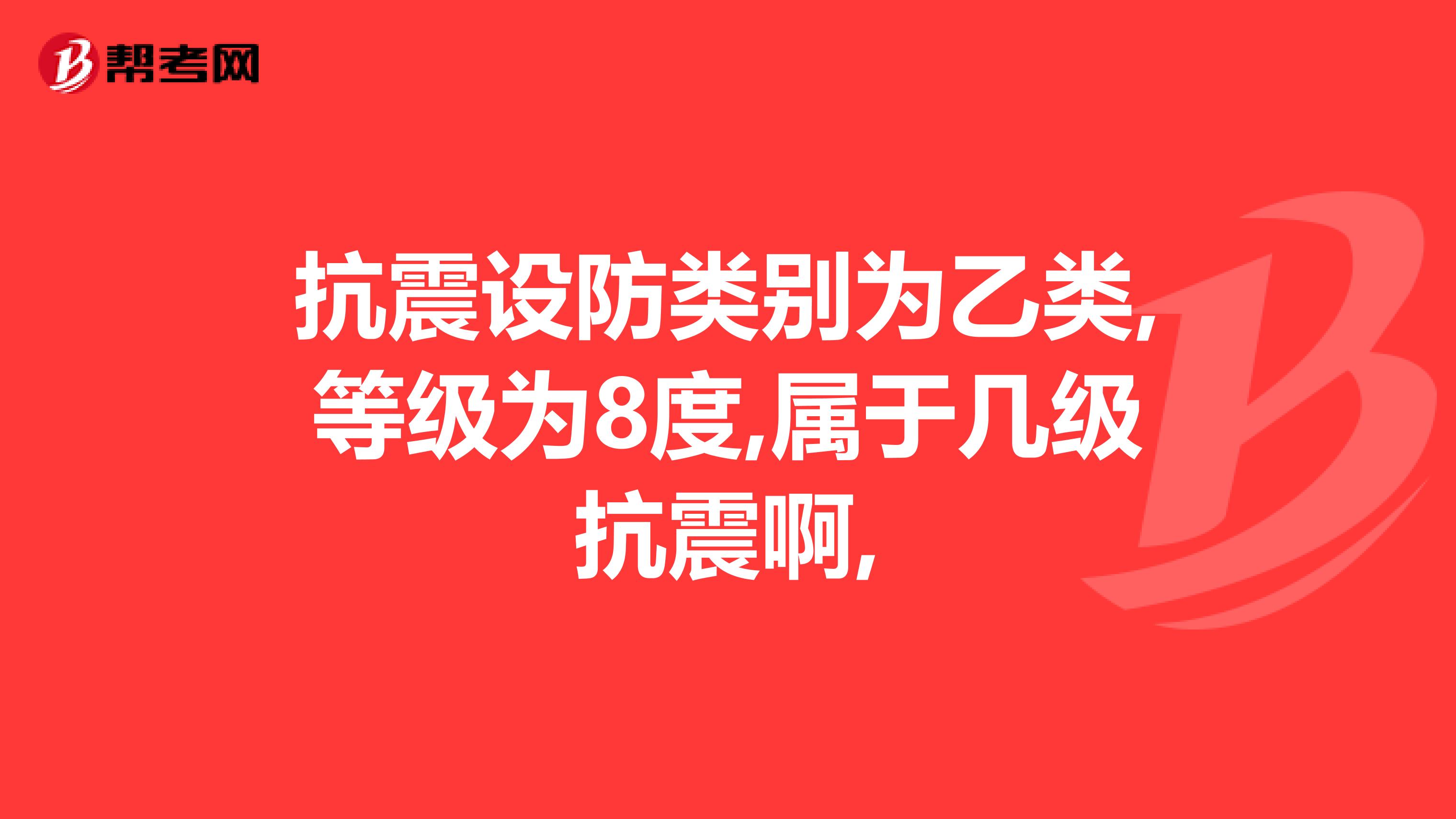 抗震设防类别为乙类,等级为8度,属于几级抗震啊,