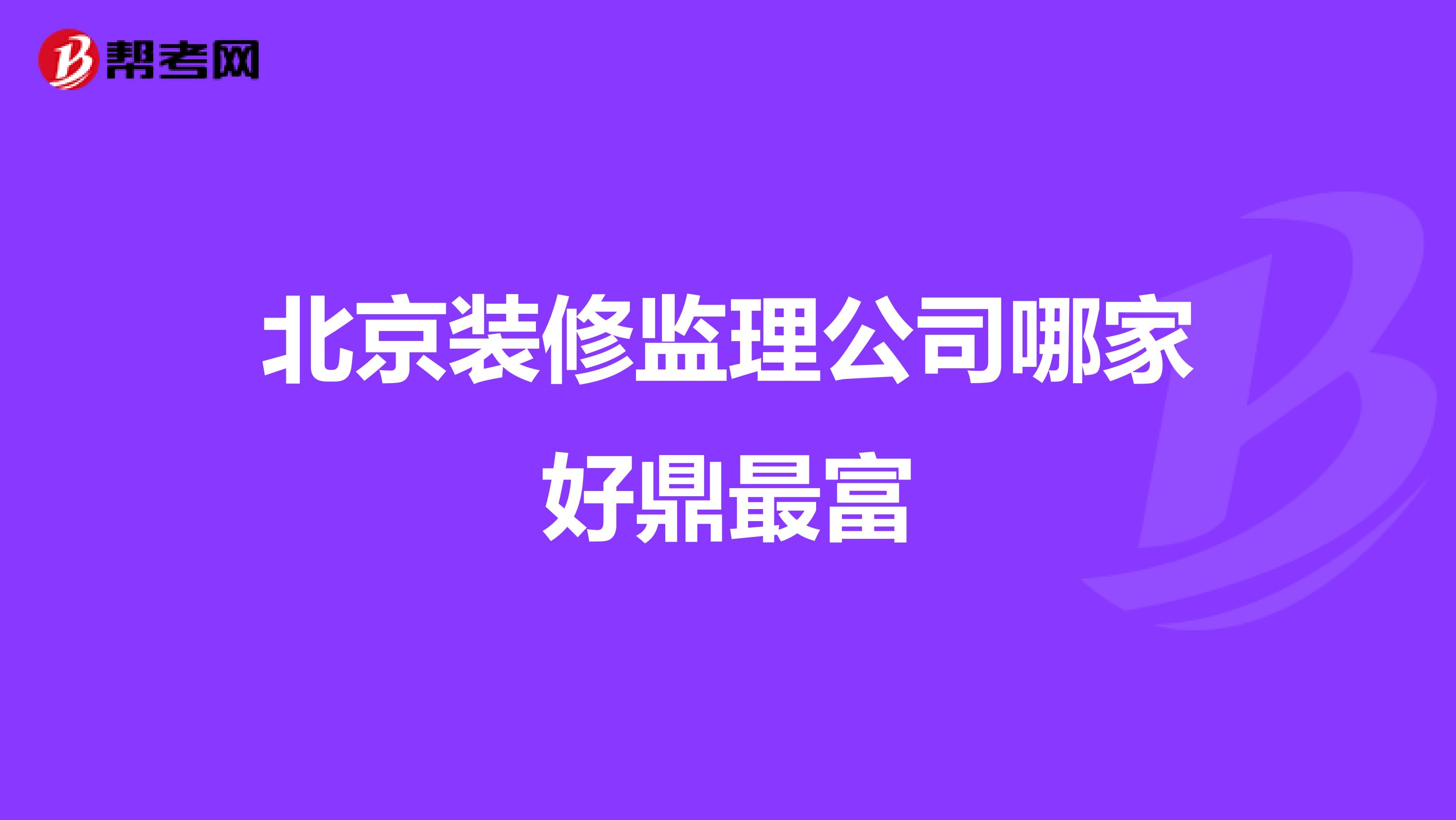北京装修监理公司哪家好鼎最富