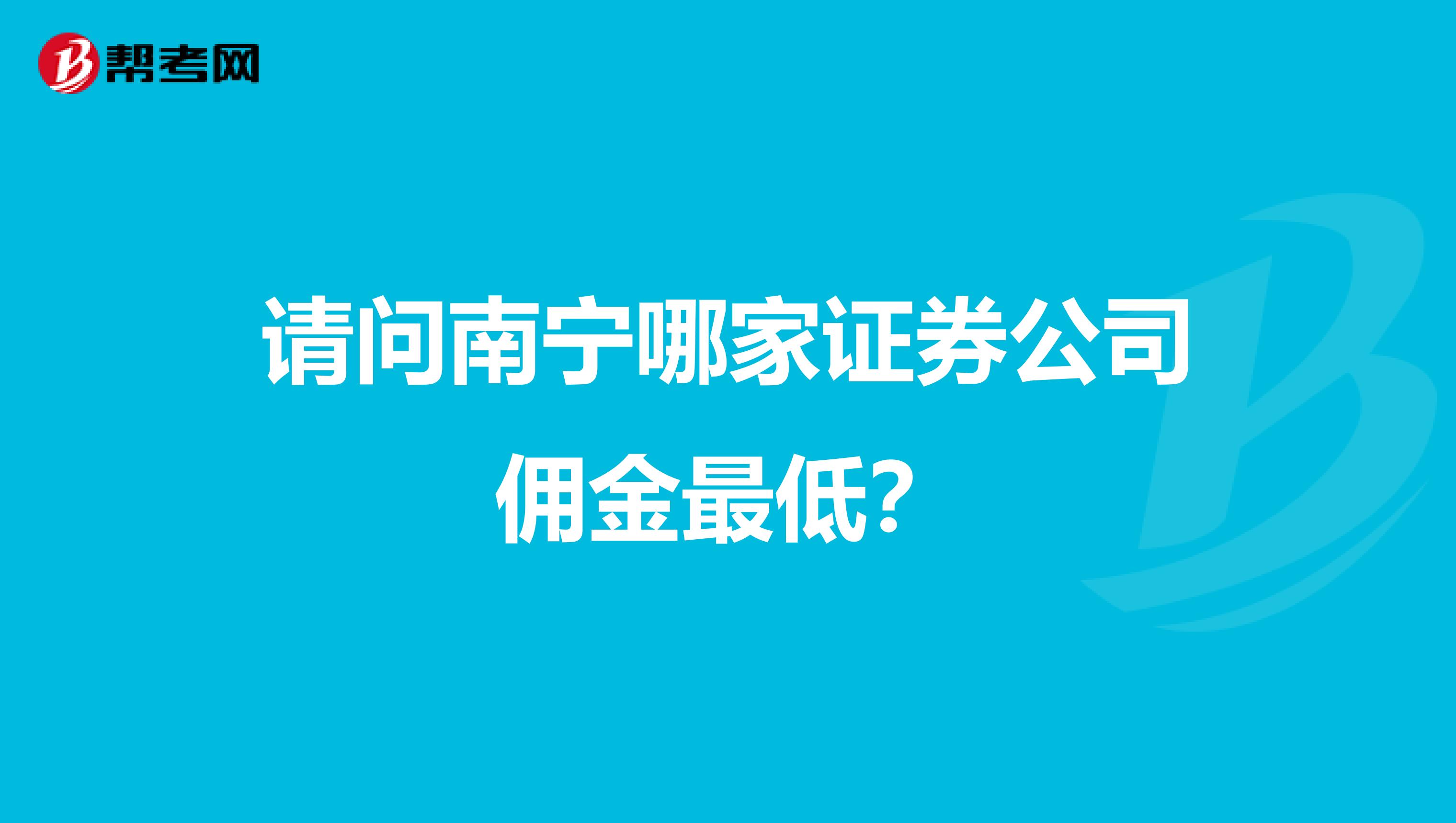 请问南宁哪家证券公司佣金最低?
