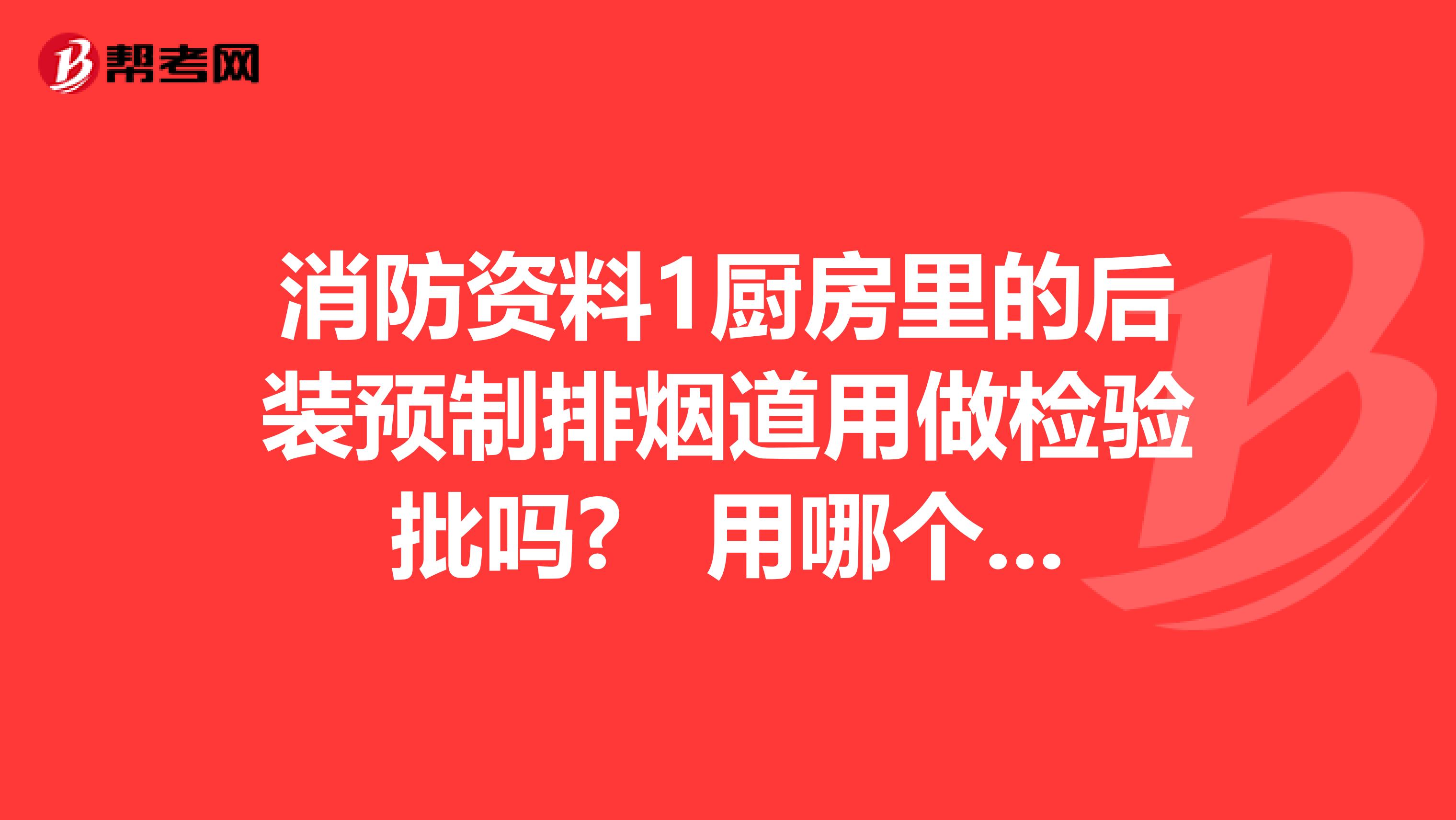 消防资料1厨房里的后装预制排烟道用做检验批吗? 用哪个分部分顶里的检验批
