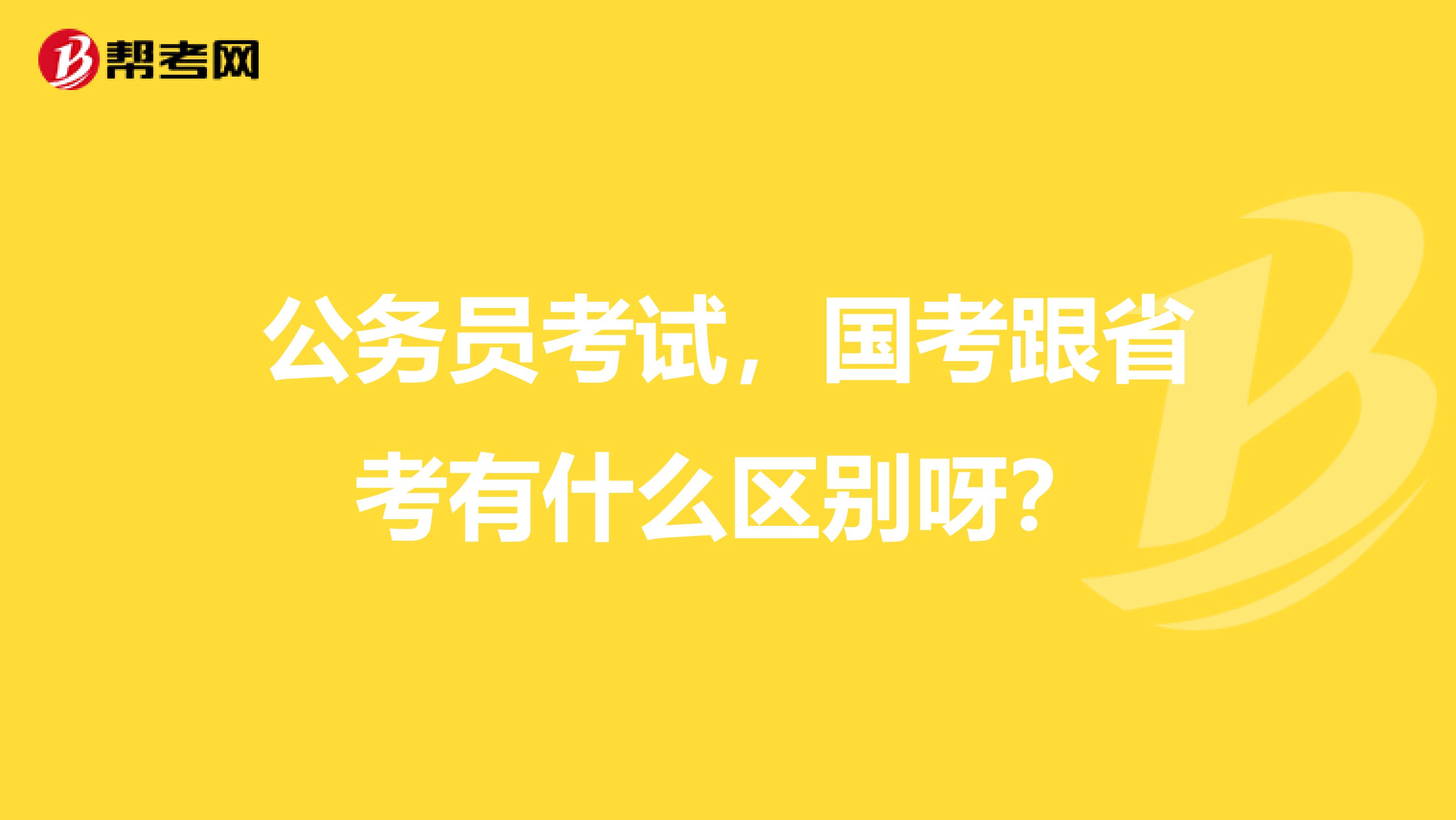 公务员考试，国考跟省考有什么区别呀？