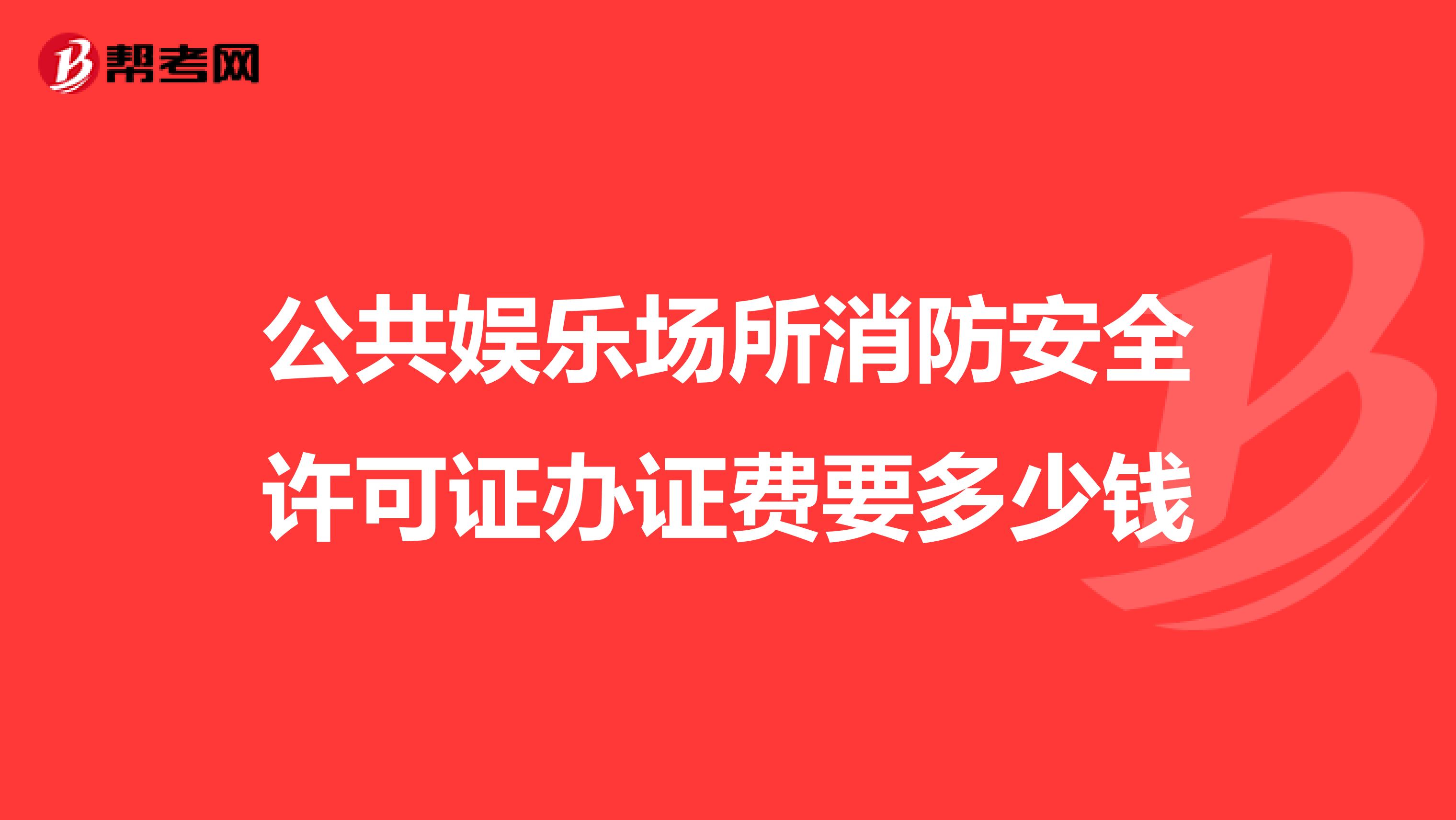 公共娱乐场所消防安全许可证办证费要多少钱