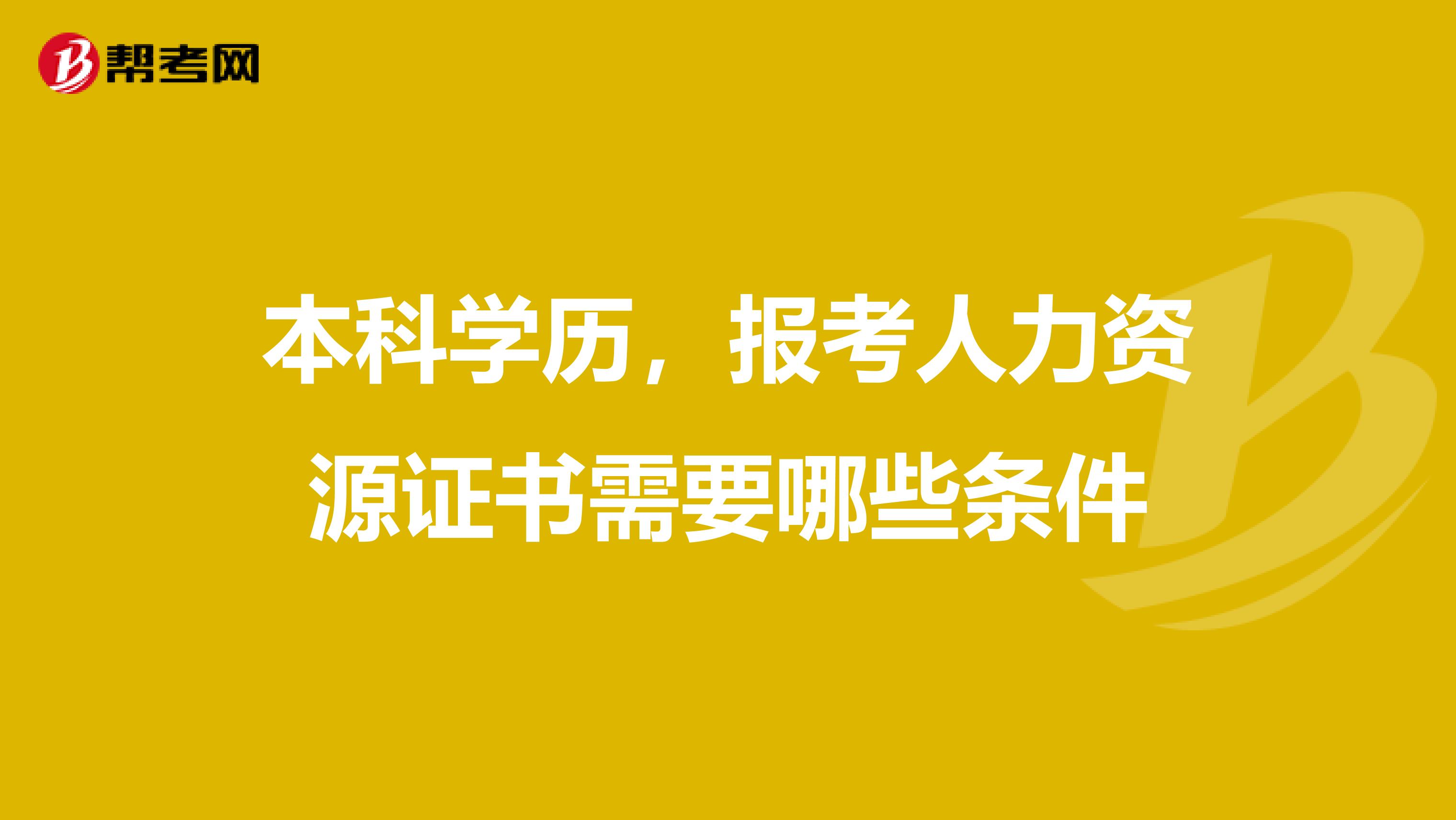 本科学历，报考人力资源证书需要哪些条件