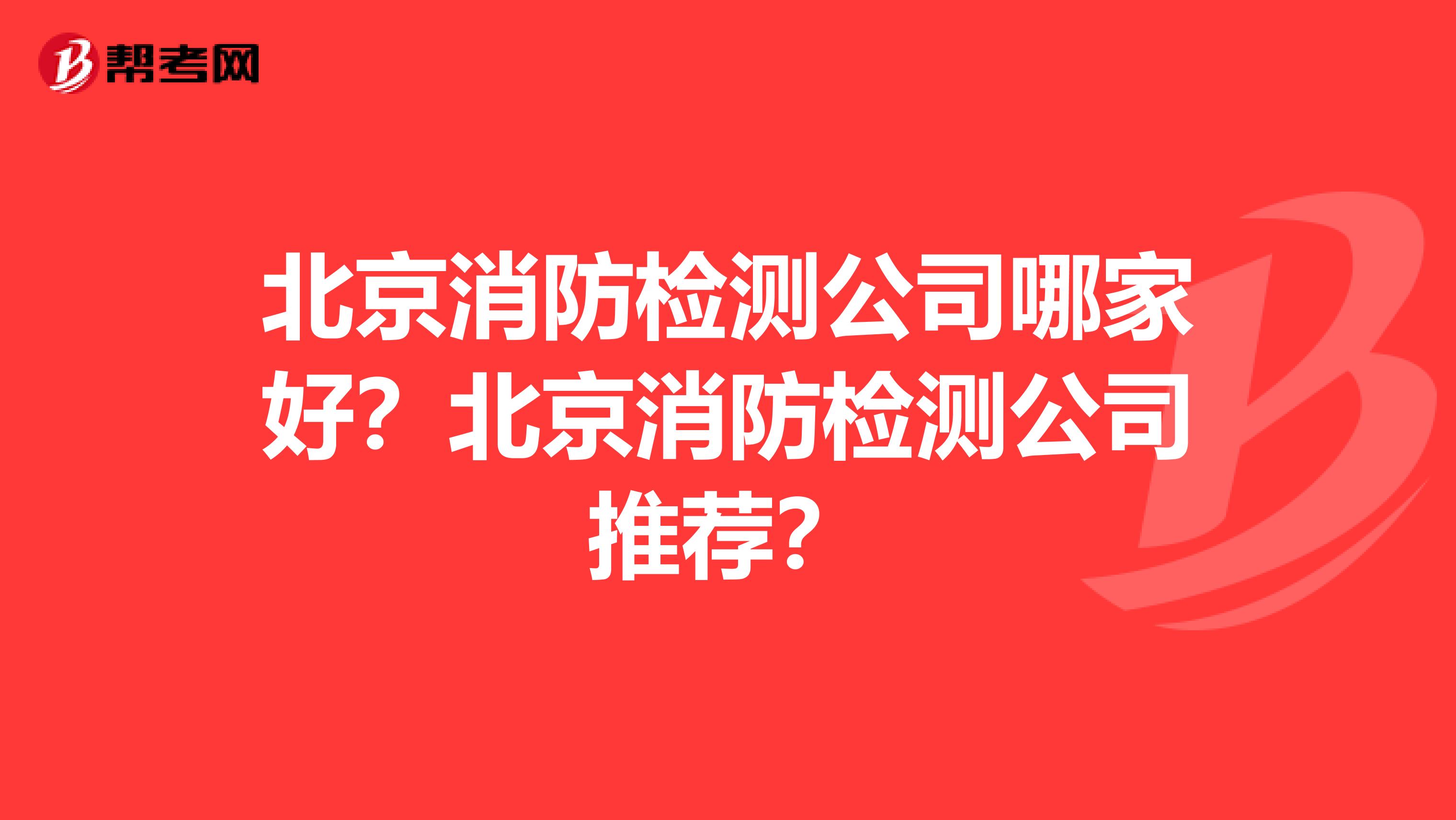 北京消防检测公司哪家好?北京消防检测公司推荐?