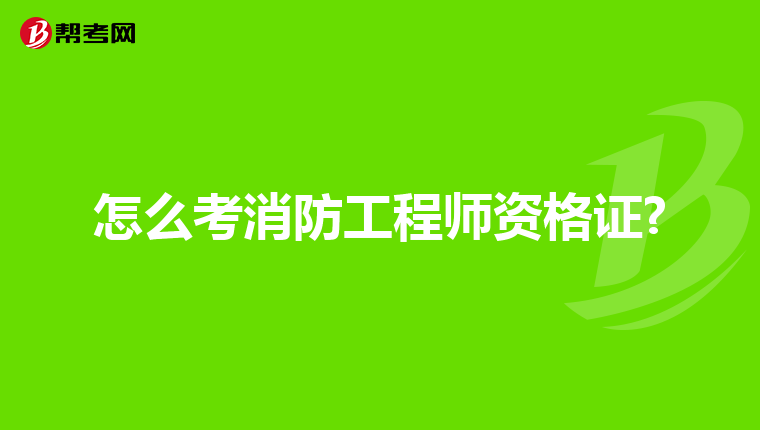 怎么考消防工程师资格证?