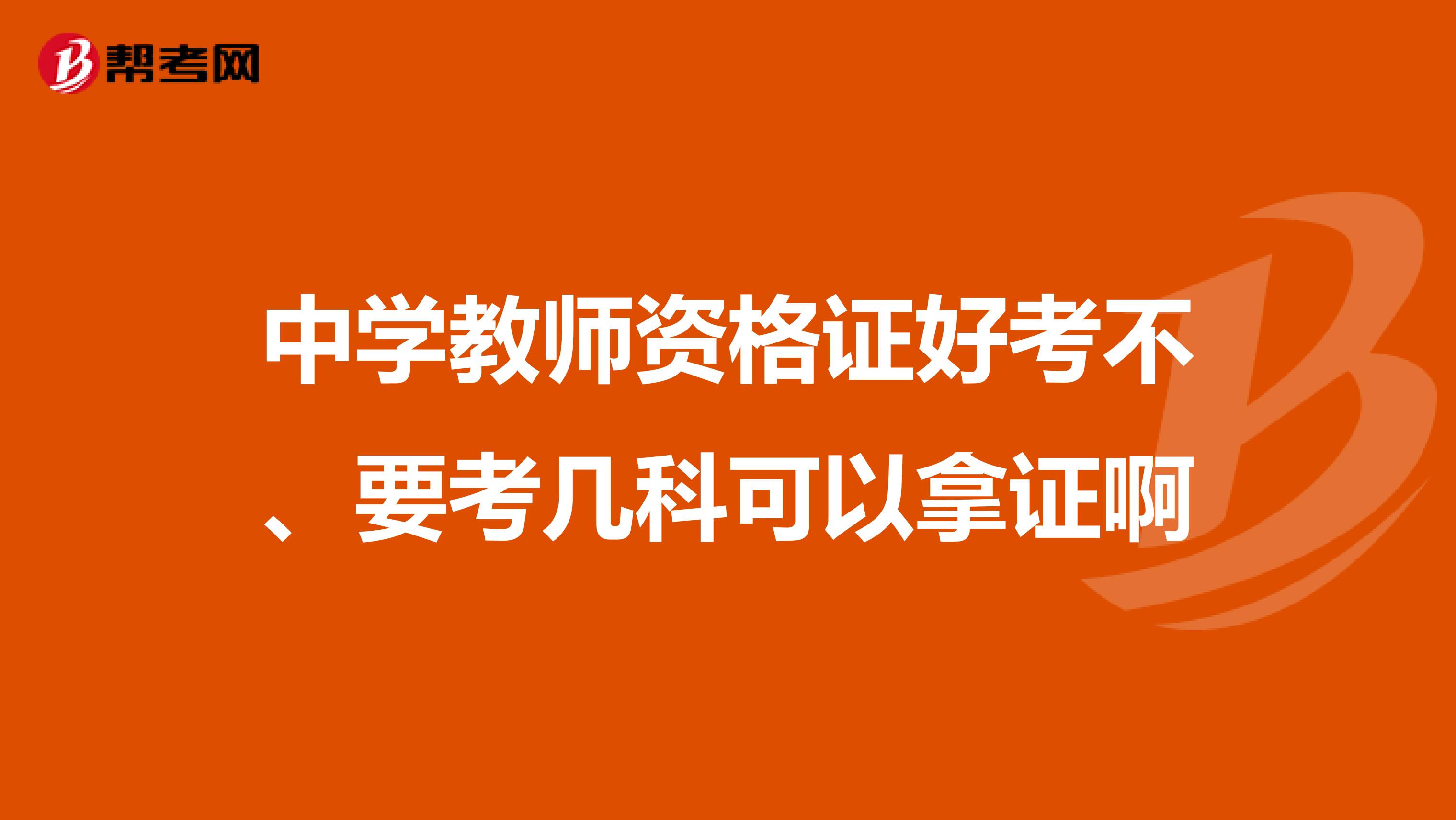 中学教师资格证好考不、要考几科可以拿证啊