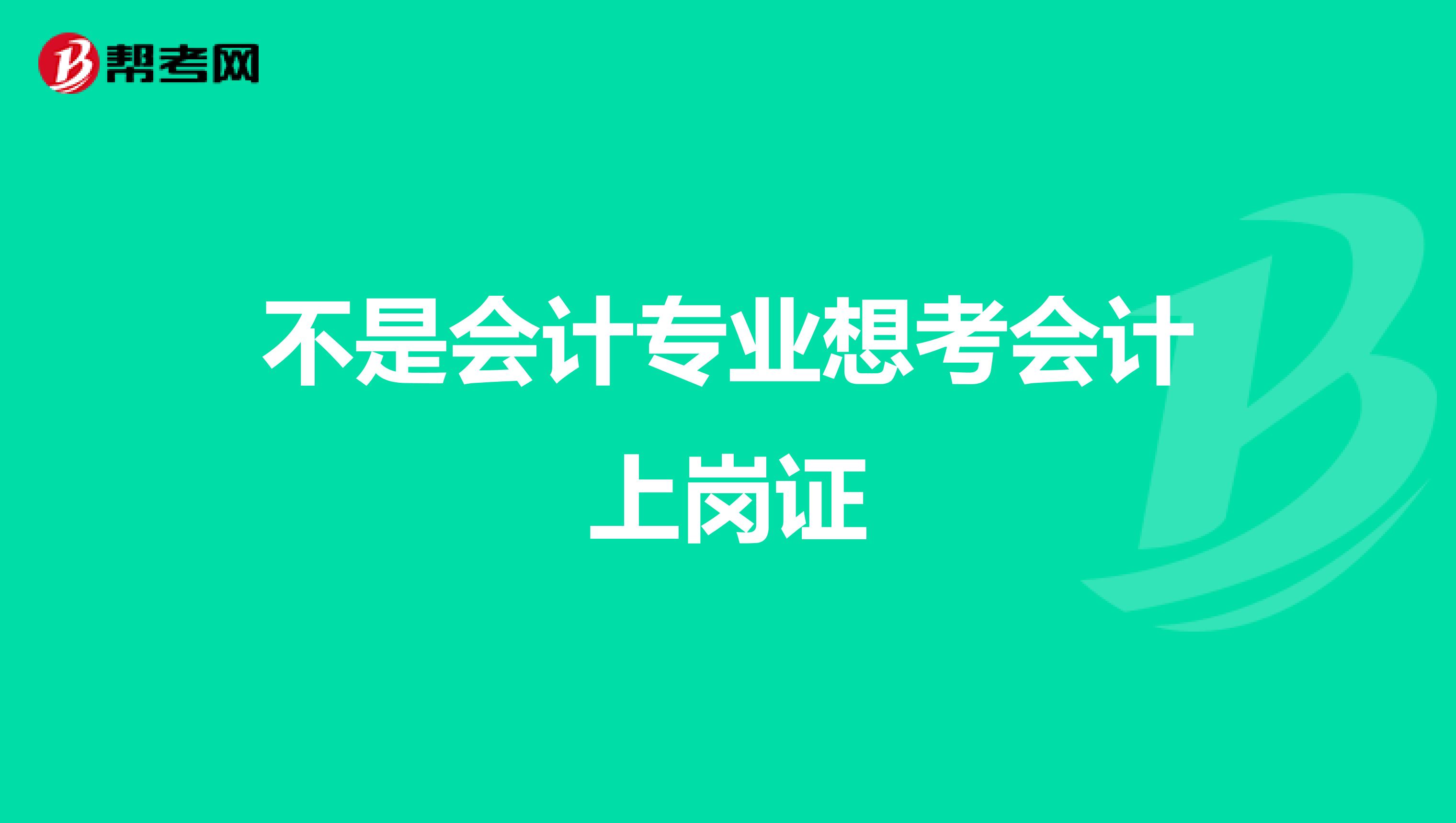 不是会计专业想考会计上岗证