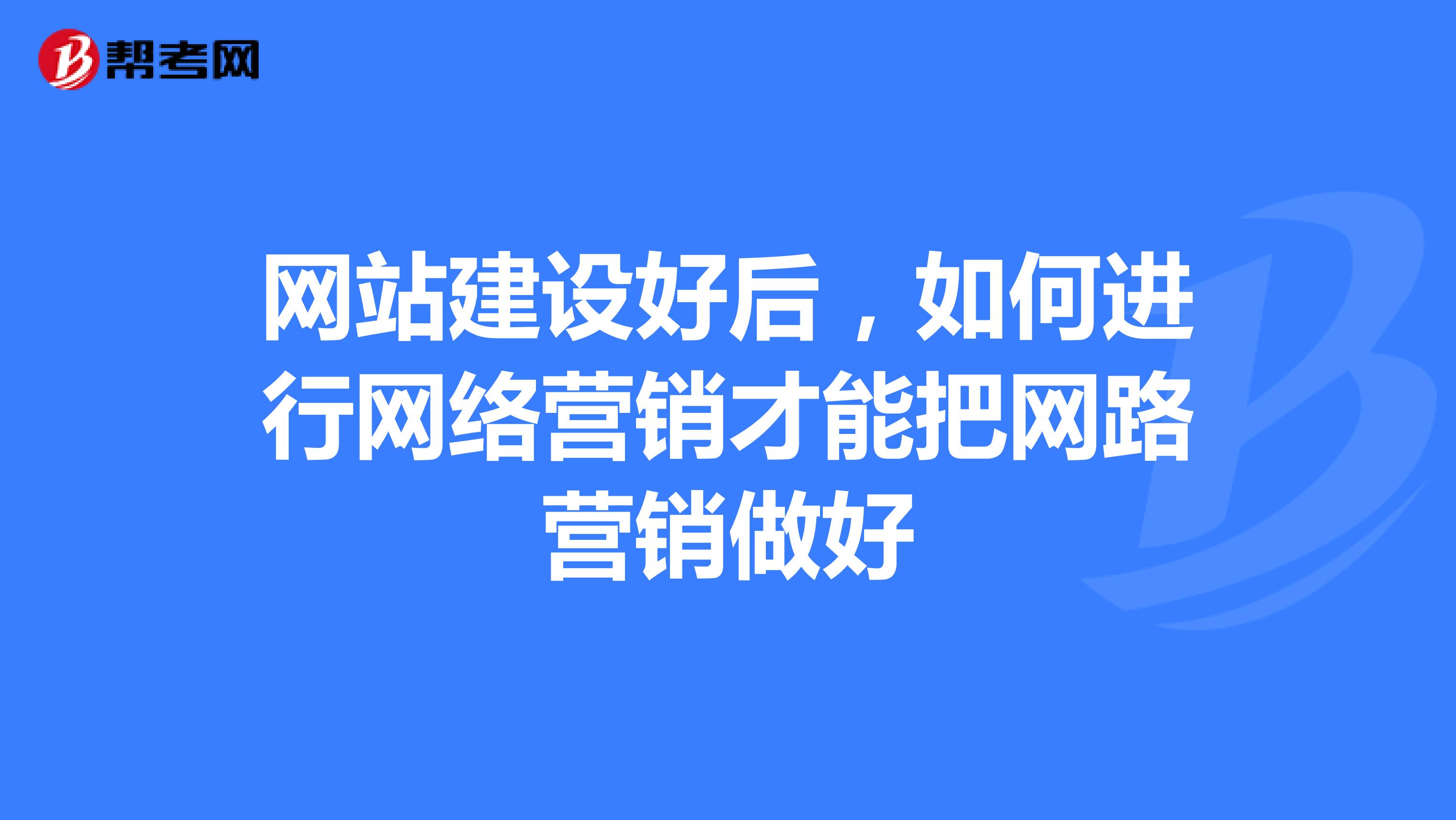 网站建设好后，如何进行网络营销才能把网路营销做好