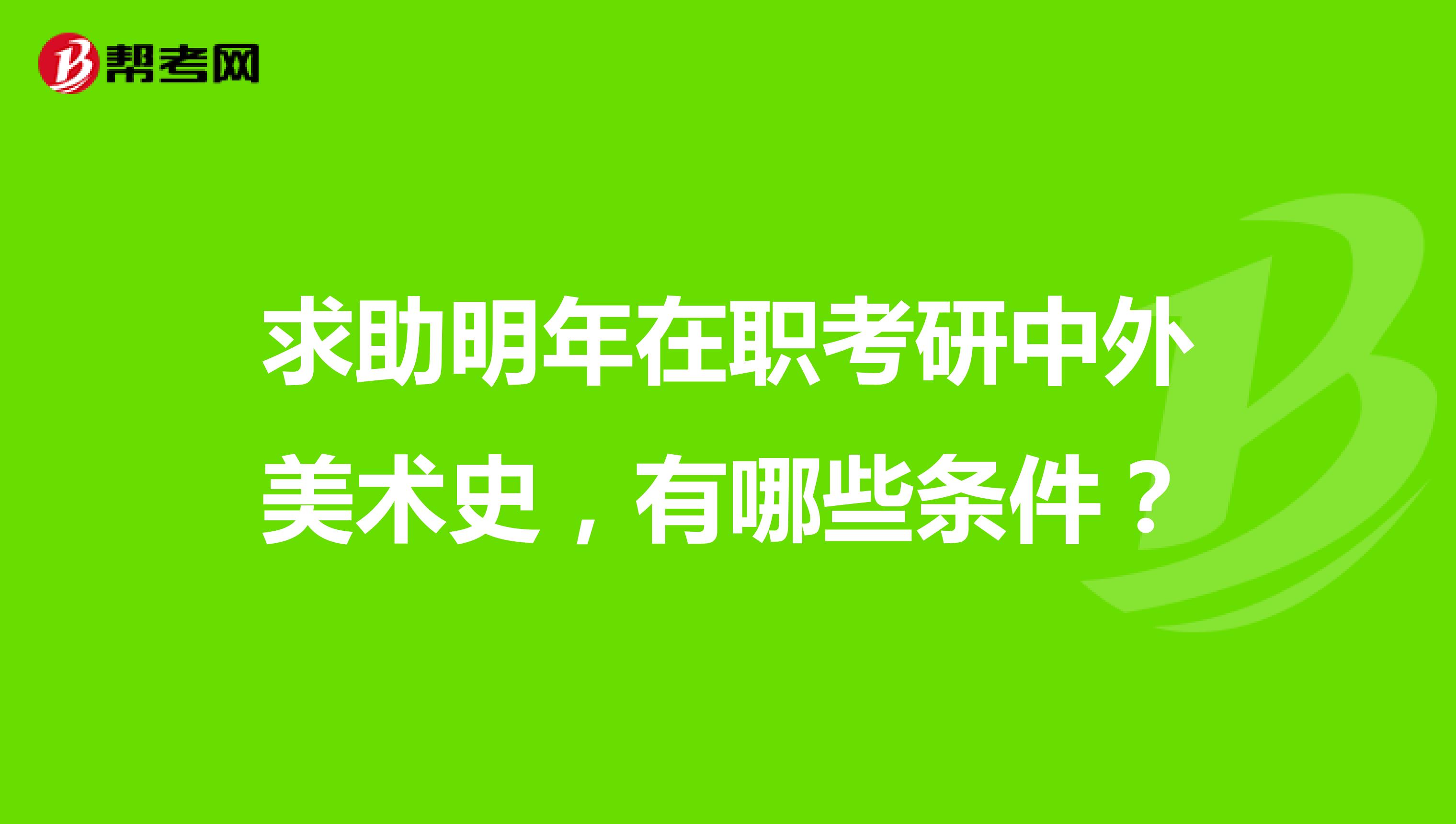 求助明年在职考研中外美术史，有哪些条件？