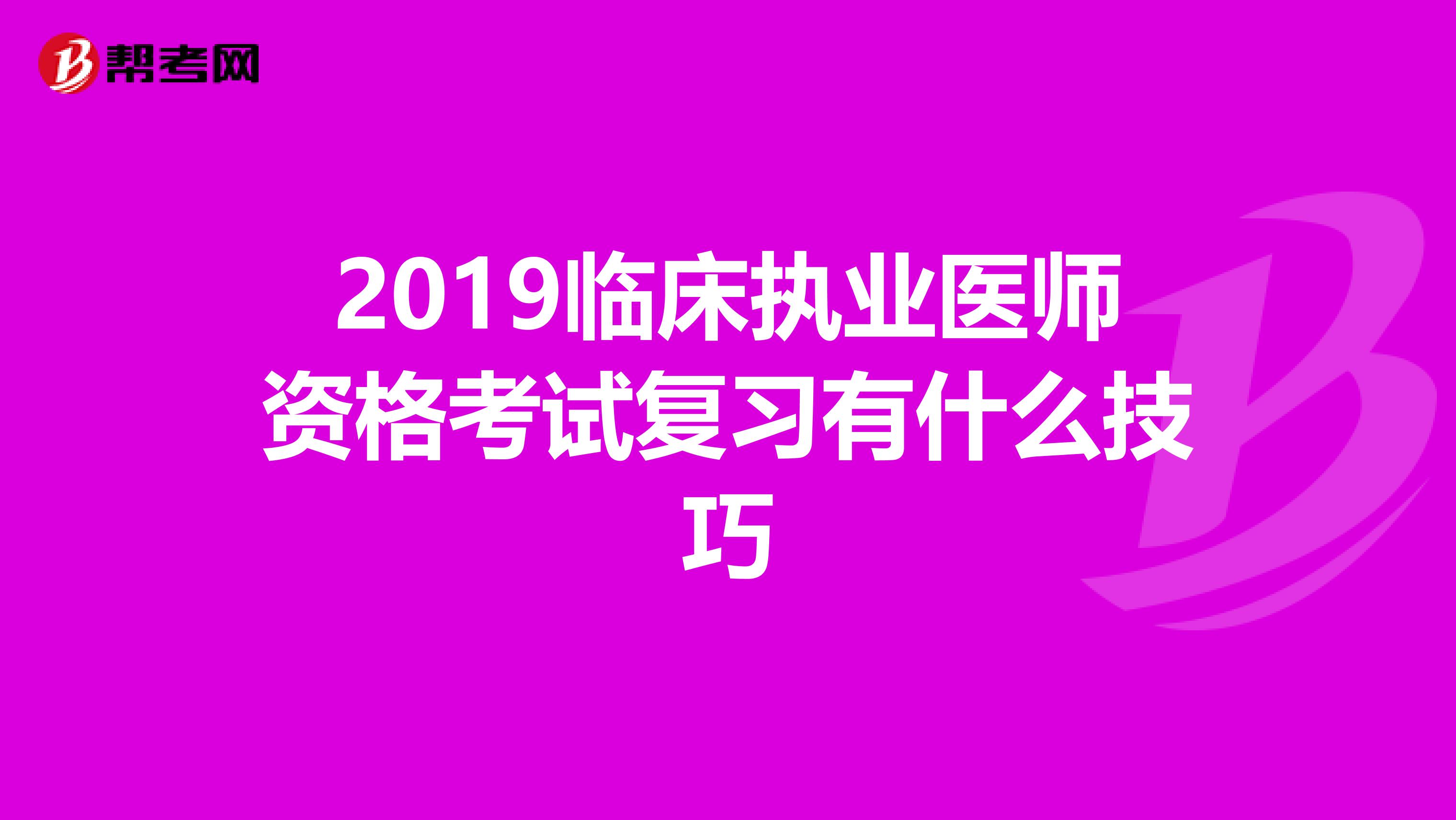 2019临床执业医师资格考试复习有什么技巧