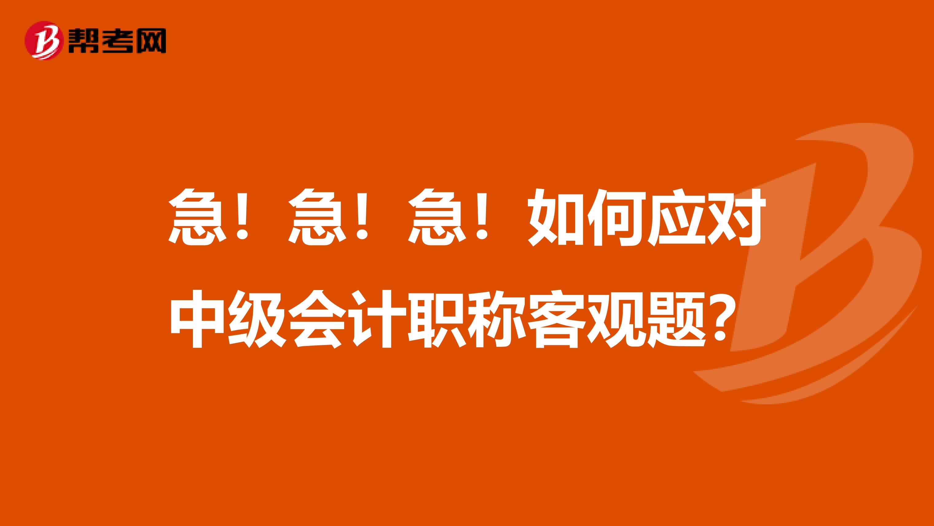 急!急!急!如何应对中级会计职称客观题?