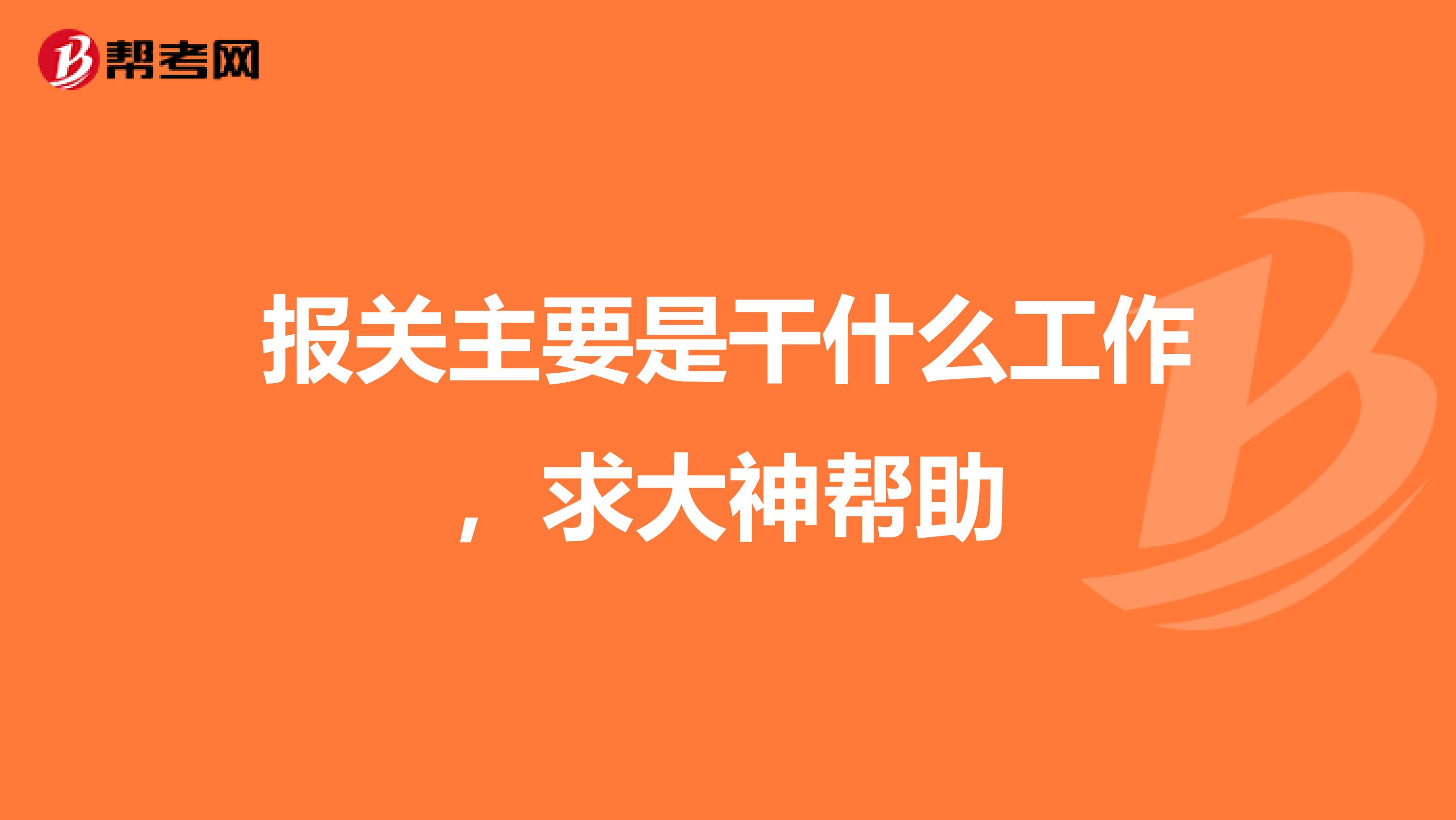 报关主要是干什么工作，求大神帮助