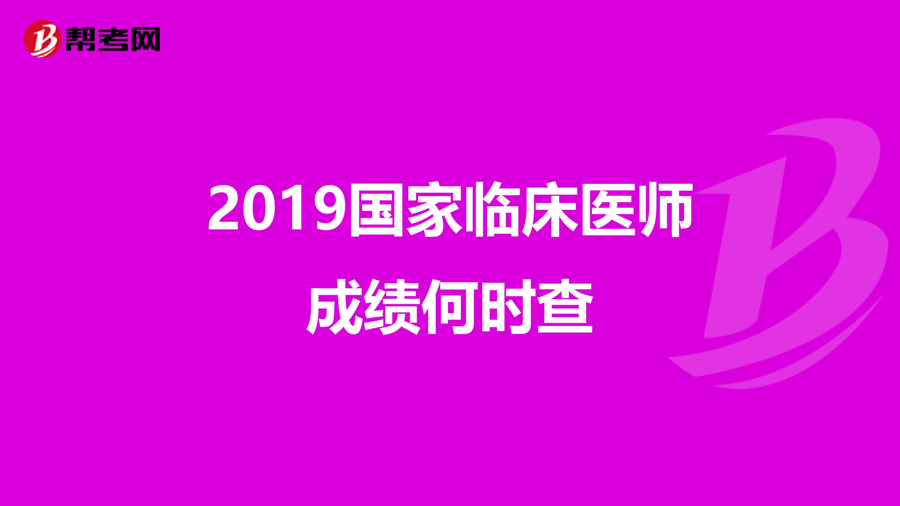 2019國(guó)家臨床醫(yī)師成績(jī)何時(shí)查