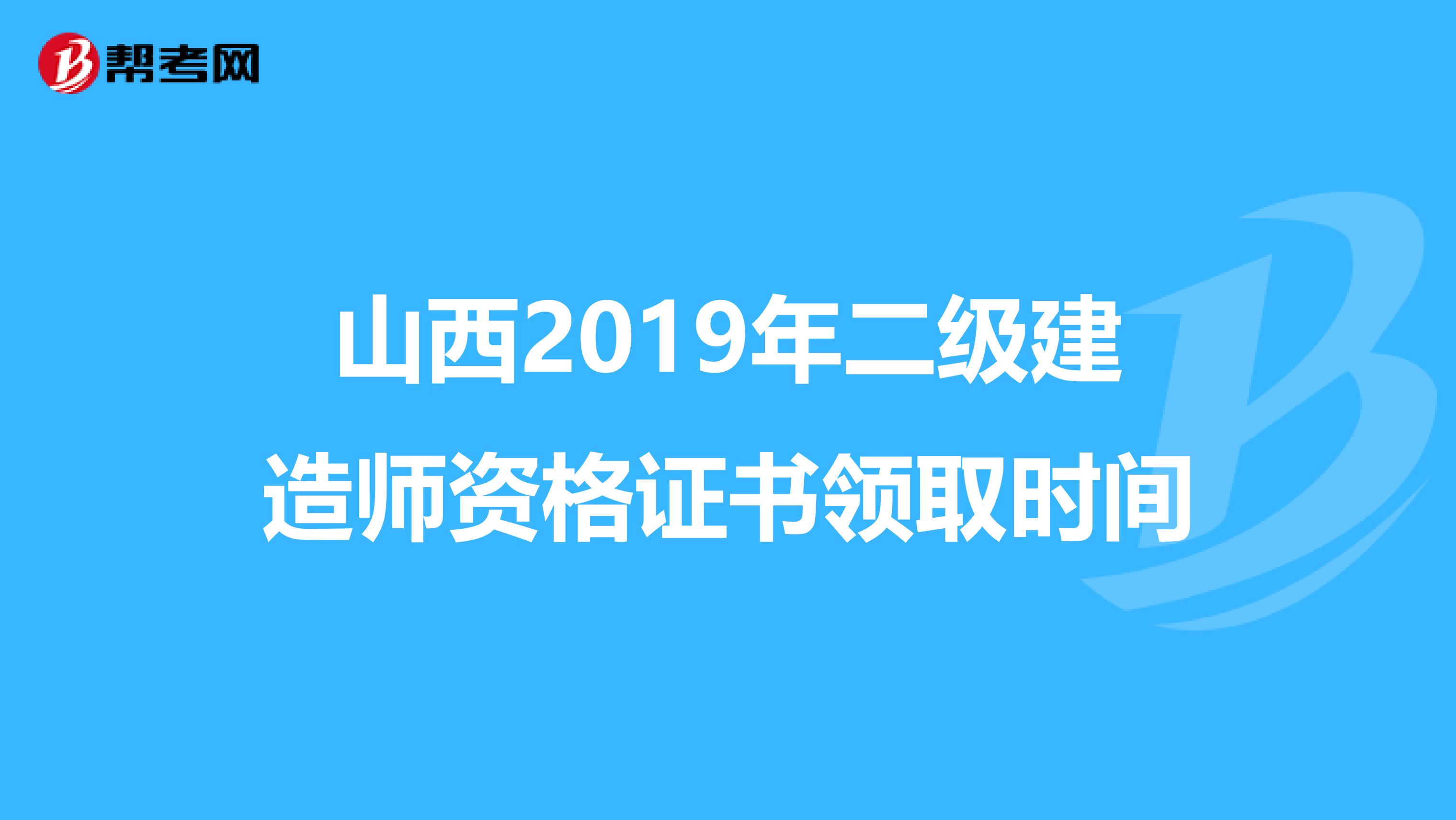 山西2019年二级建造师资格证书领取时间