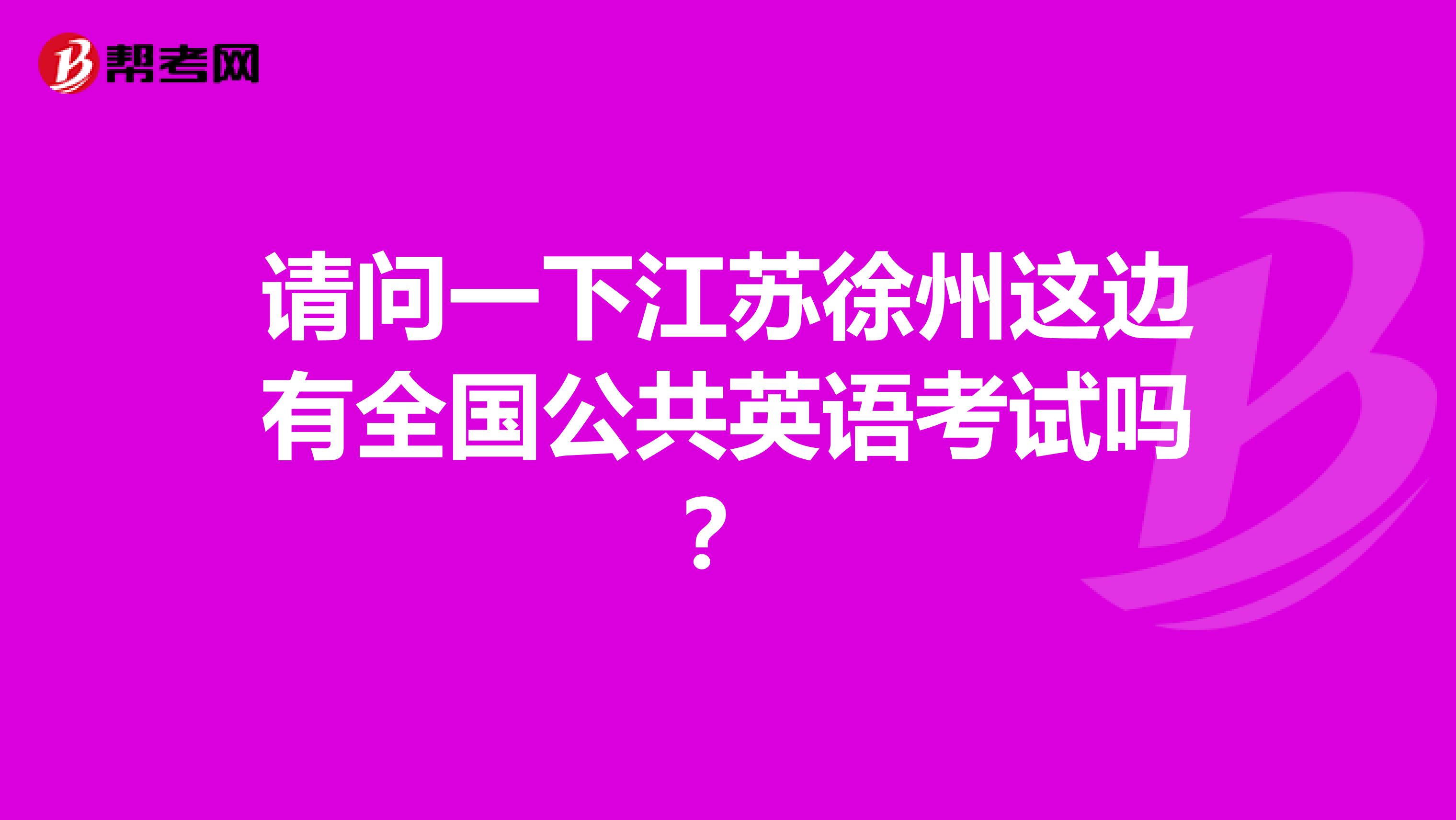 请问一下江苏徐州这边有全国公共英语考试吗?