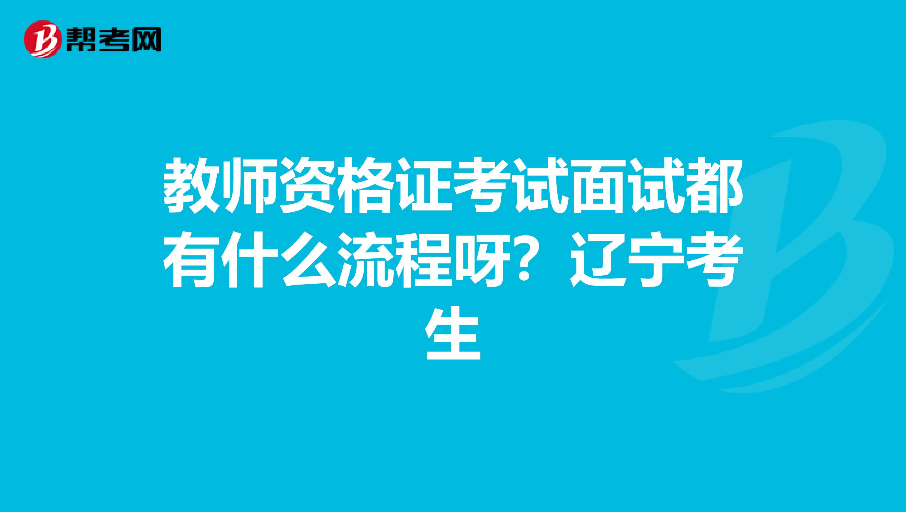 教师资格证考试面试都有什么流程呀?辽宁考生
