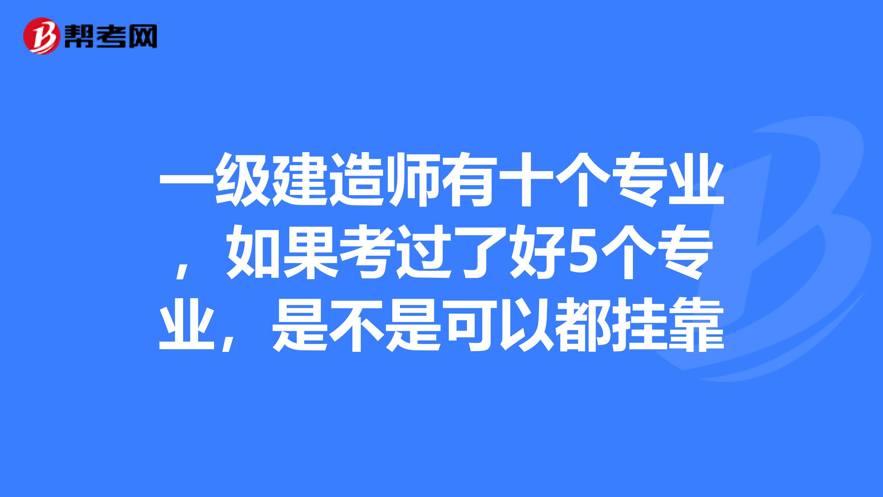 一级建造师有十个专业，如果考过了好5个专业，是不是可以都兼职