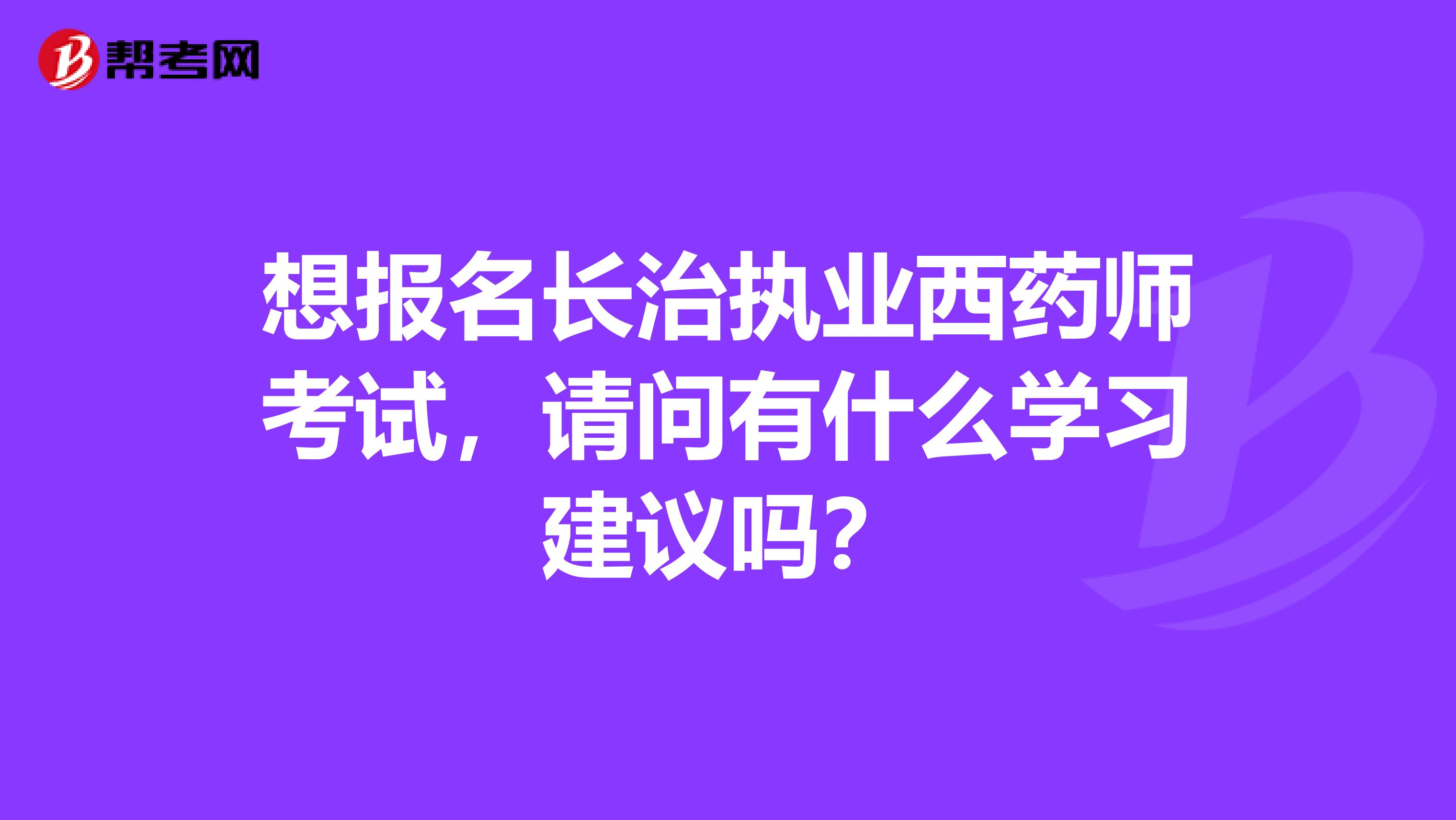想报名长治执业西药师考试,请问有什么学习建议吗?