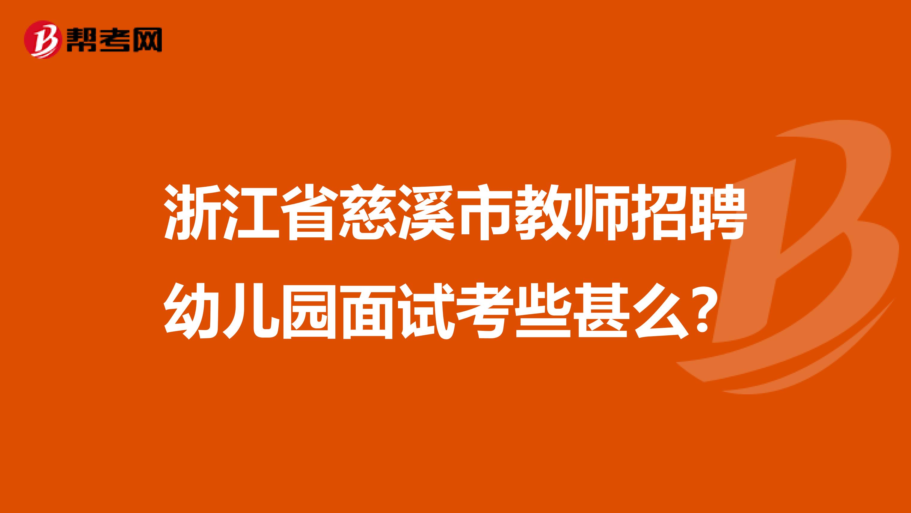 浙江省慈溪市教师招聘幼儿园面试考些甚么？
