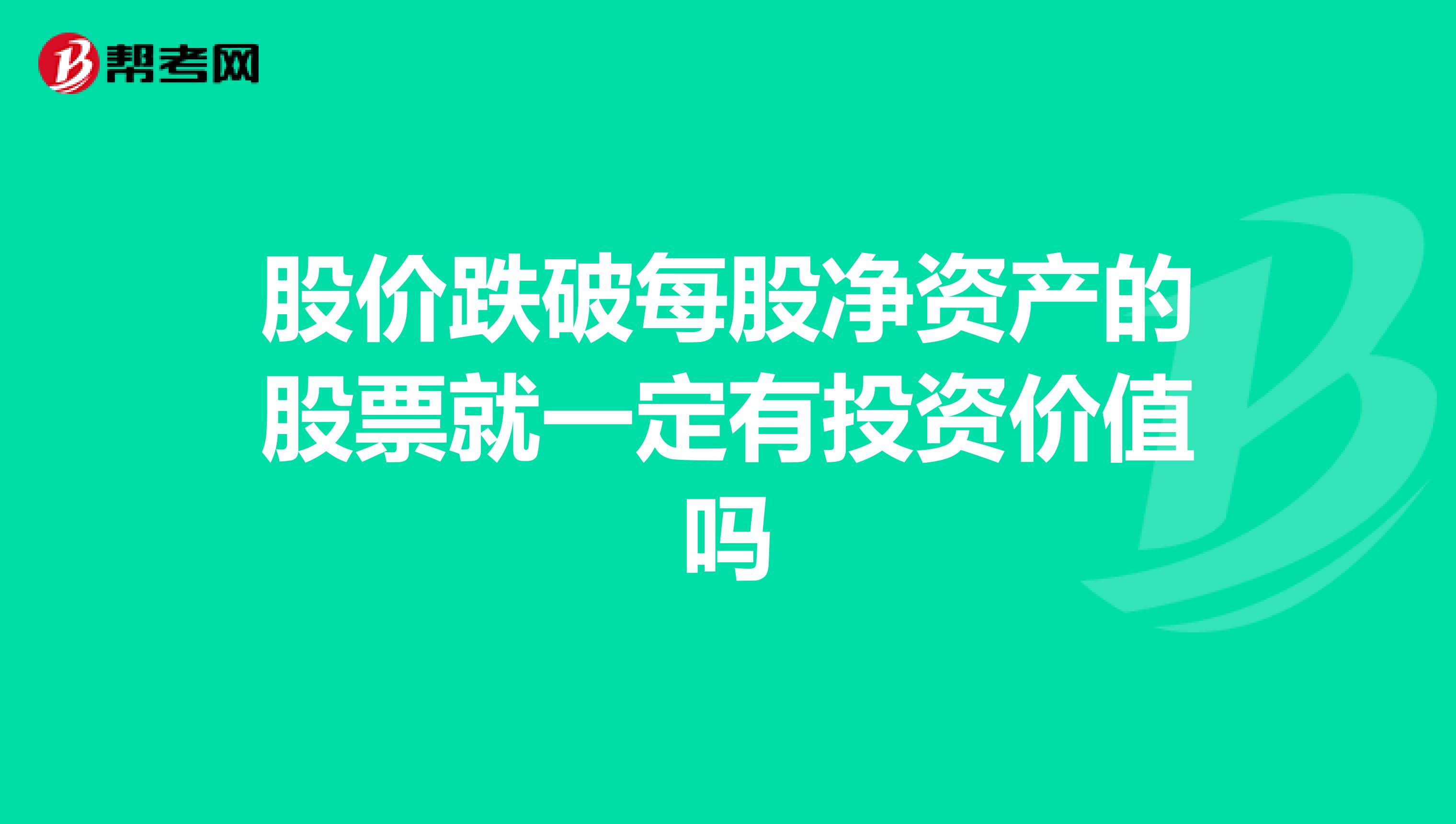 股价跌破每股净资产的股票就一定有投资价值吗