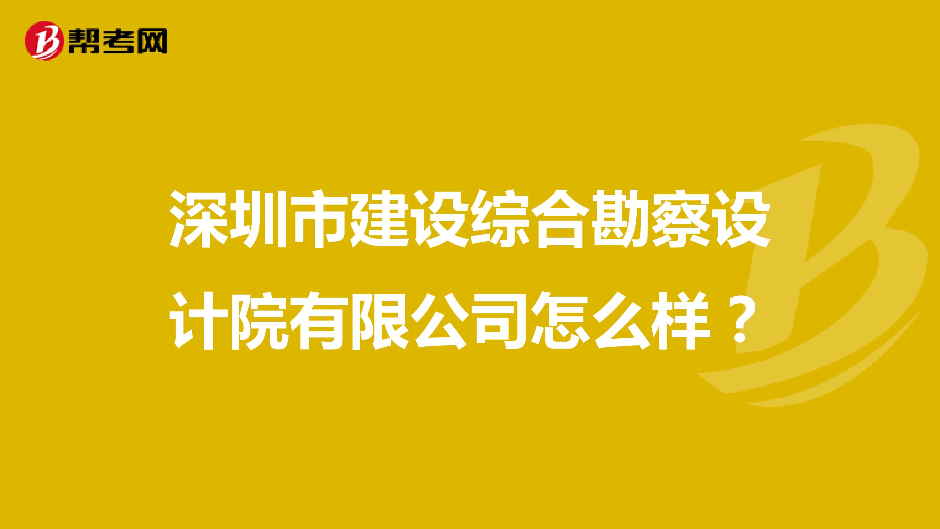 深圳市建设综合勘察设计院有限公司怎么样？