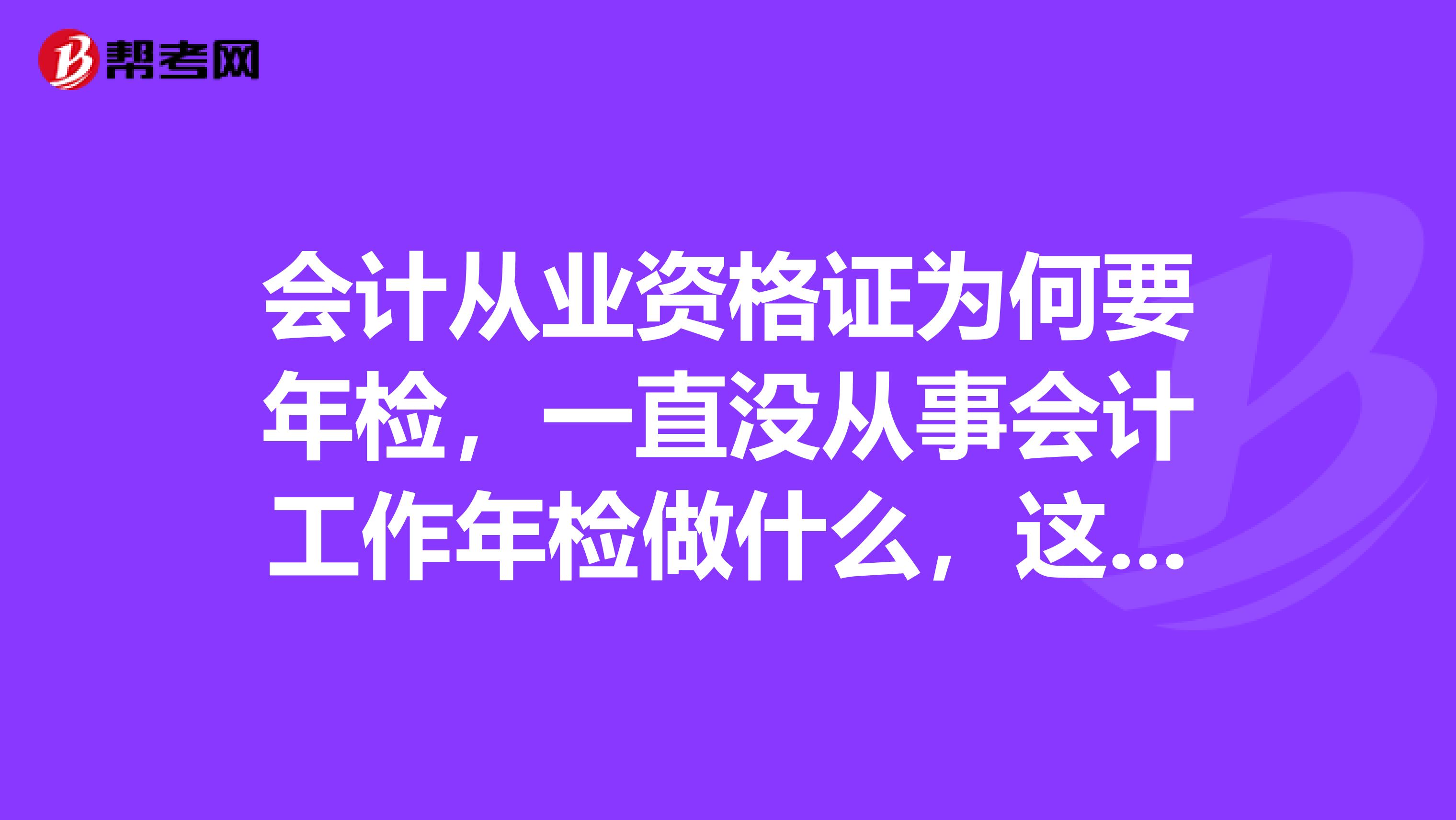 会计从业资格证为何要年检，一直没从事会计工作年检做什么，这不是变项收费吗