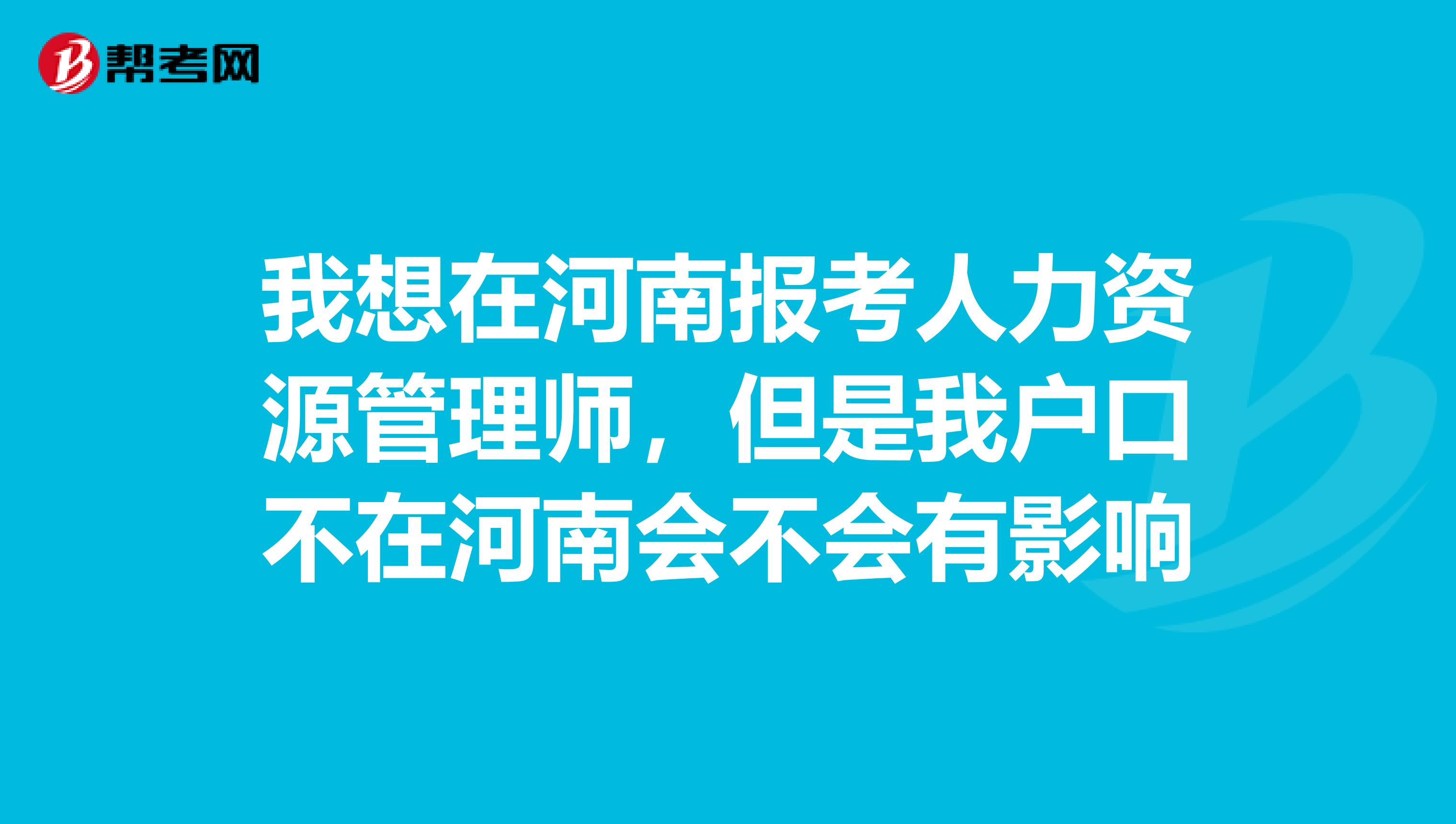 我想在河南报考人力资源管理师,但是我户口不在河南会不会有影响
