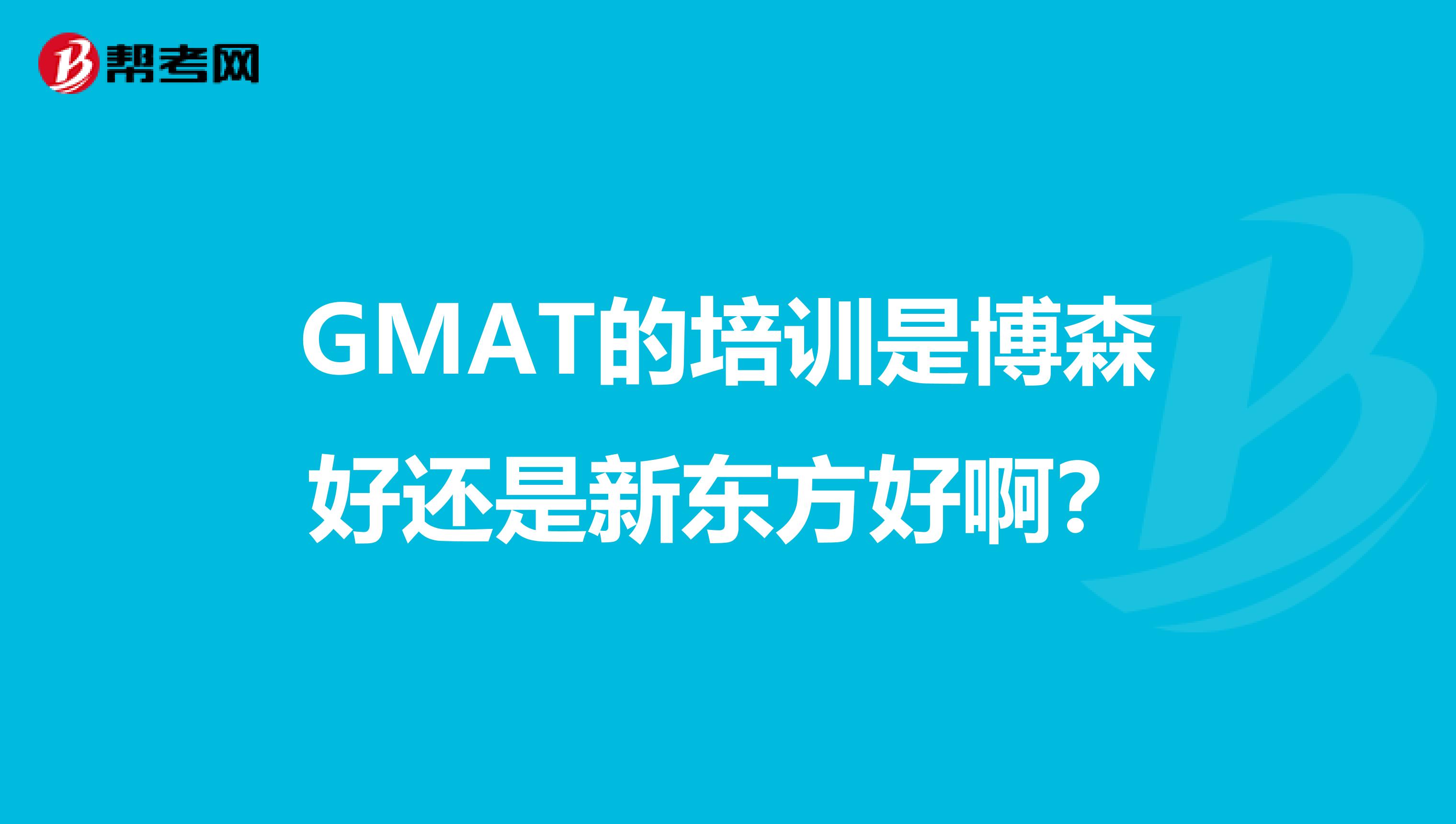 GMAT的培訓是博森好還是新東方好??？