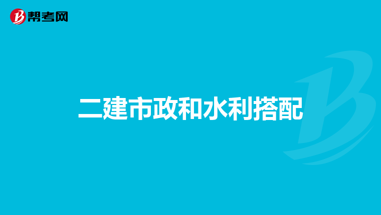 二建市政和水利搭配