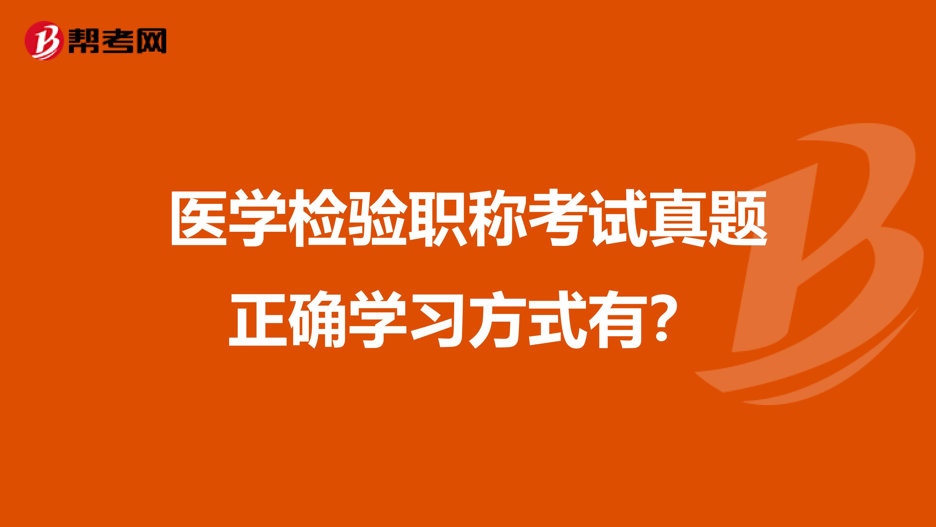 医学检验职称考试真题正确学习方式有？