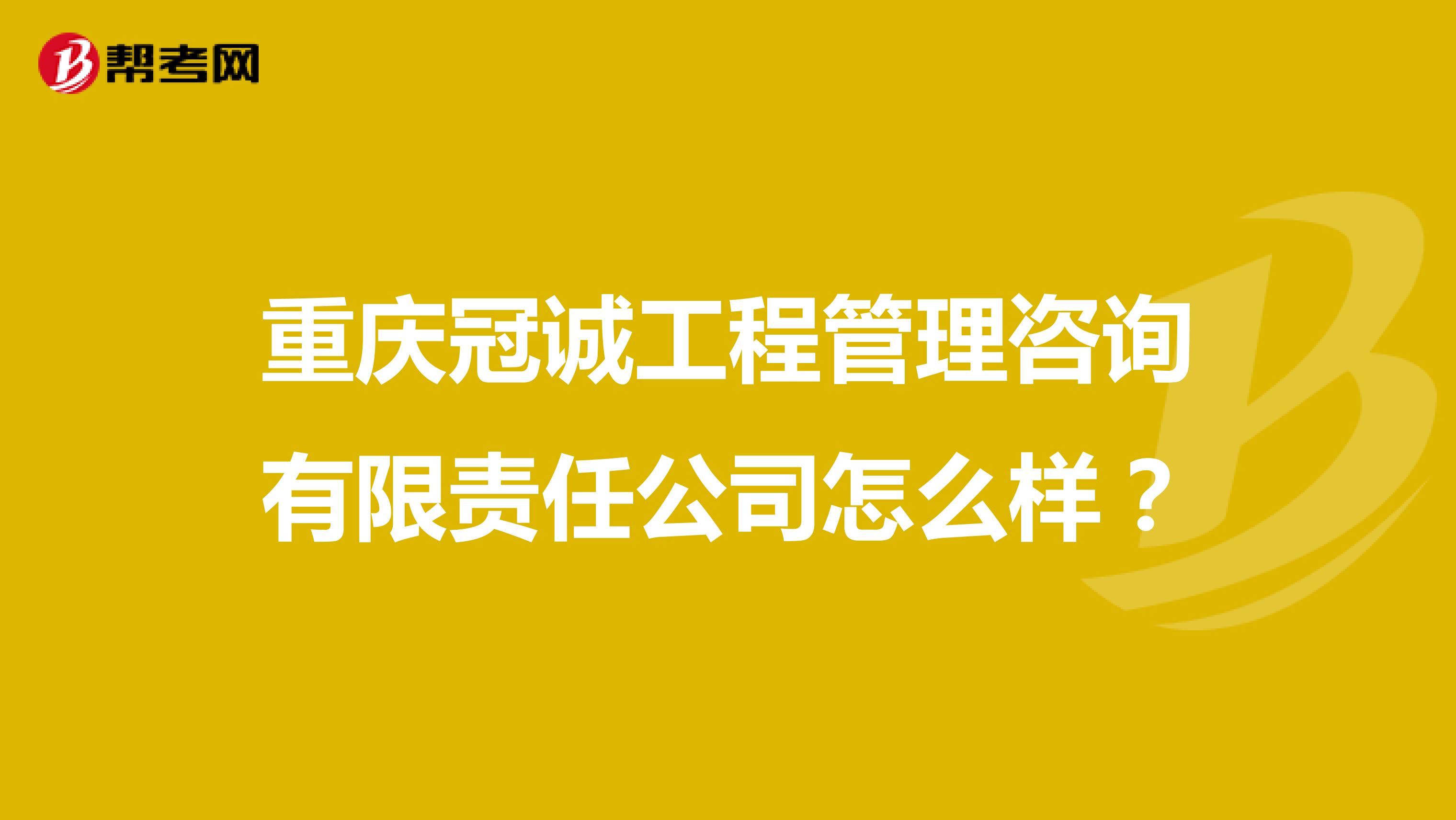 重庆冠诚工程管理咨询有限责任公司怎么样？