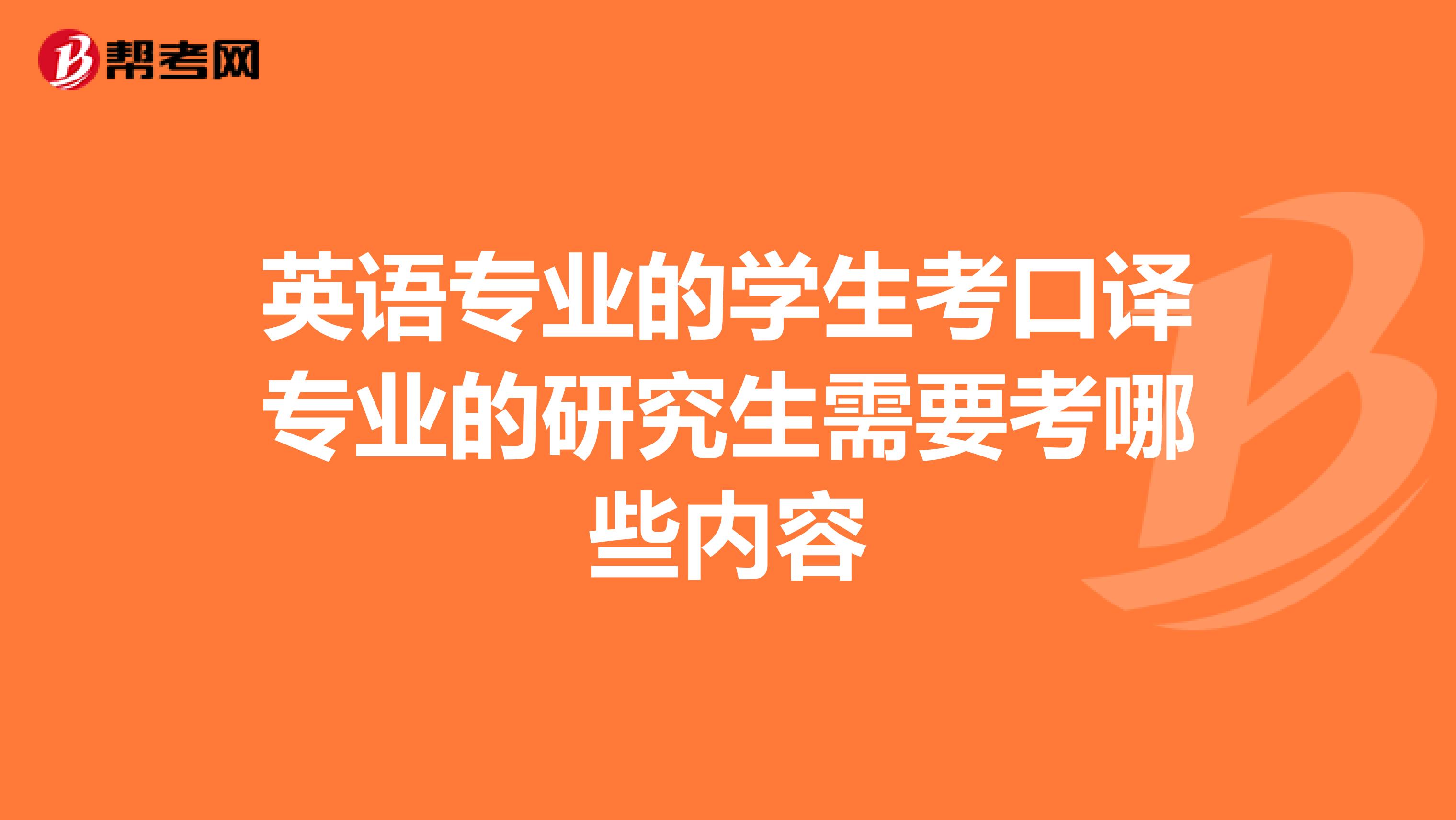 英语专业的学生考口译专业的研究生需要考哪些内容