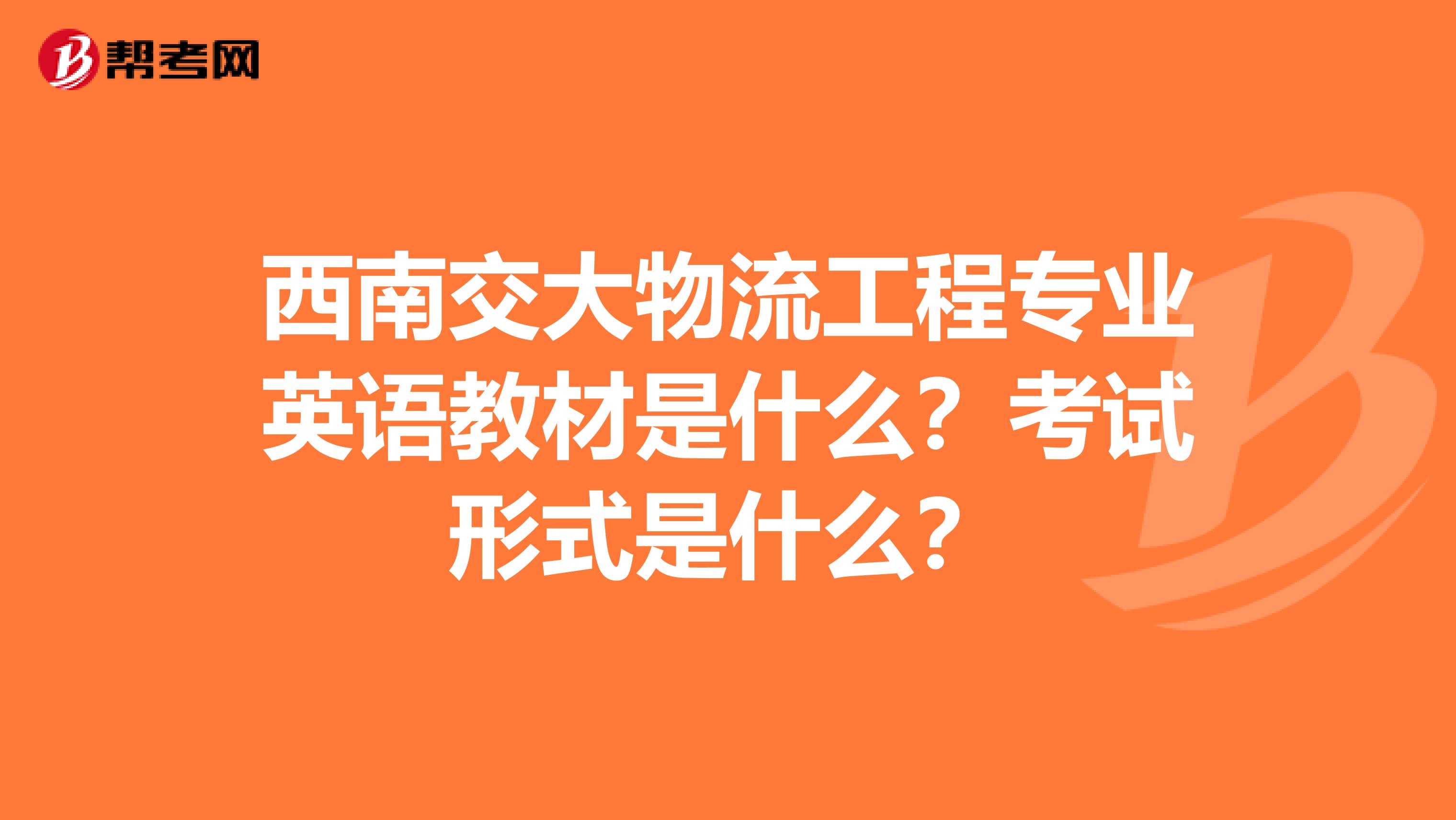 西南交大物流工程专业英语教材是什么？考试形式是什么？