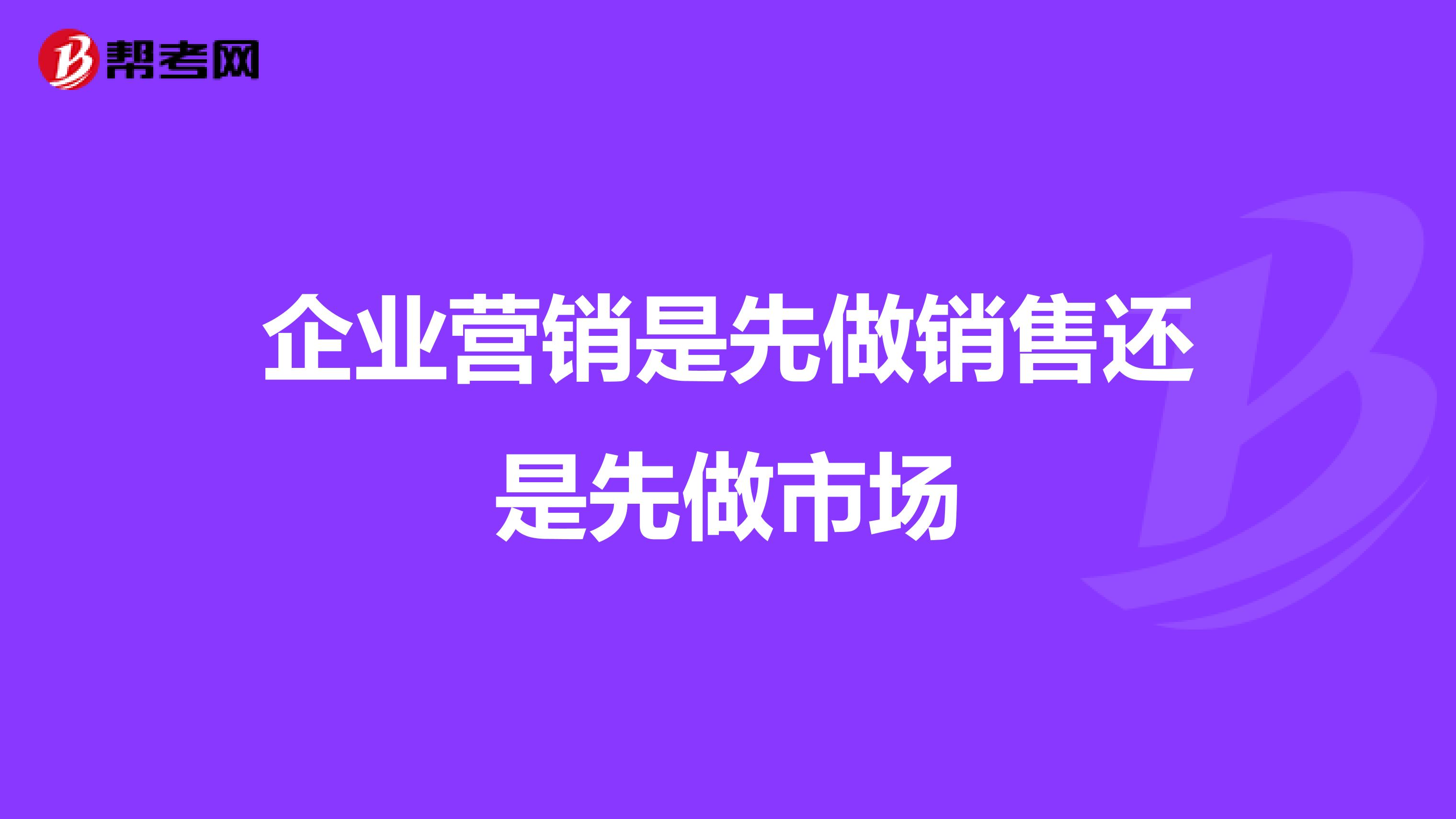 企业营销是先做销售还是先做市场