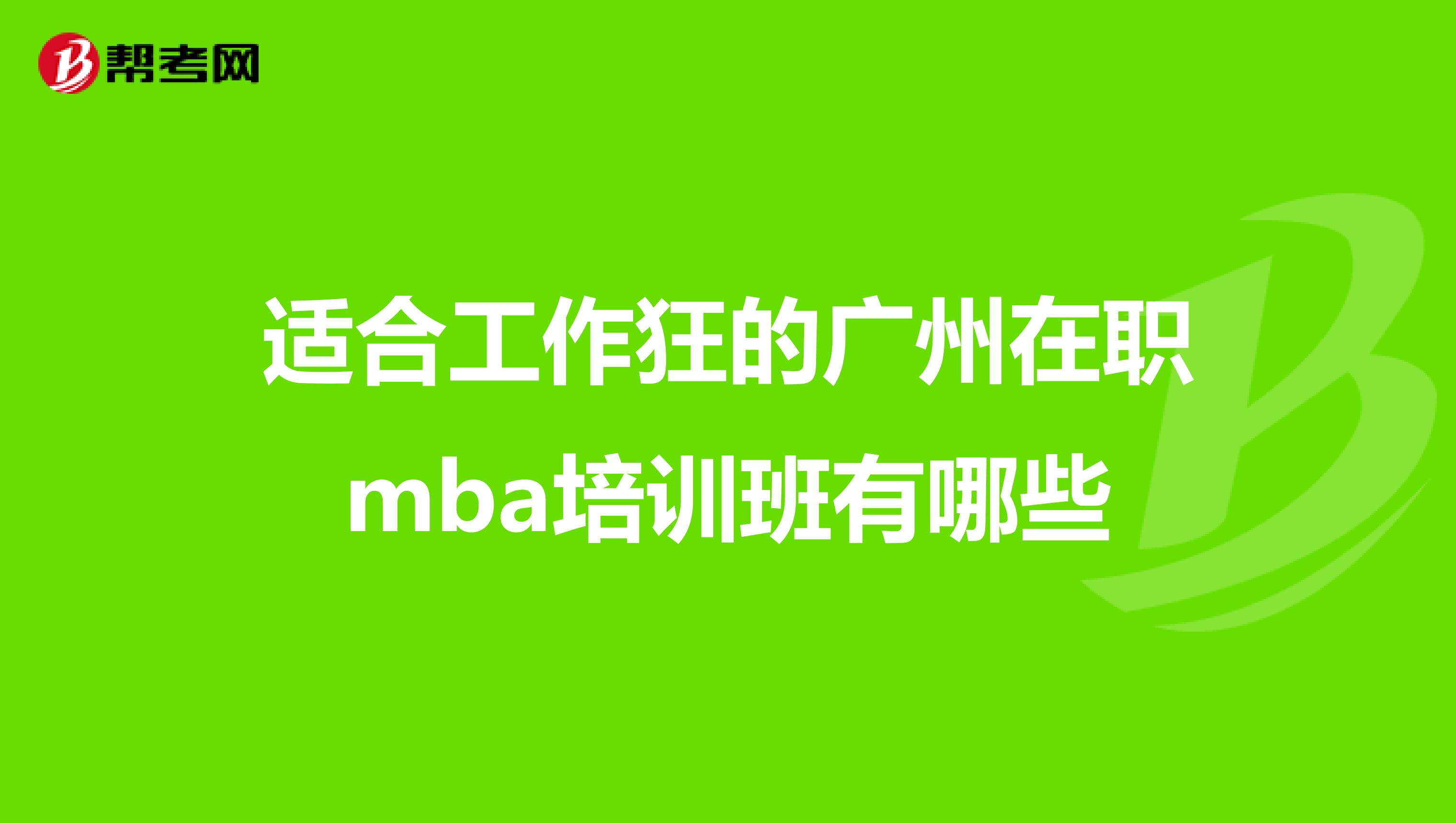 适合工作狂的广州在职mba培训班有哪些
