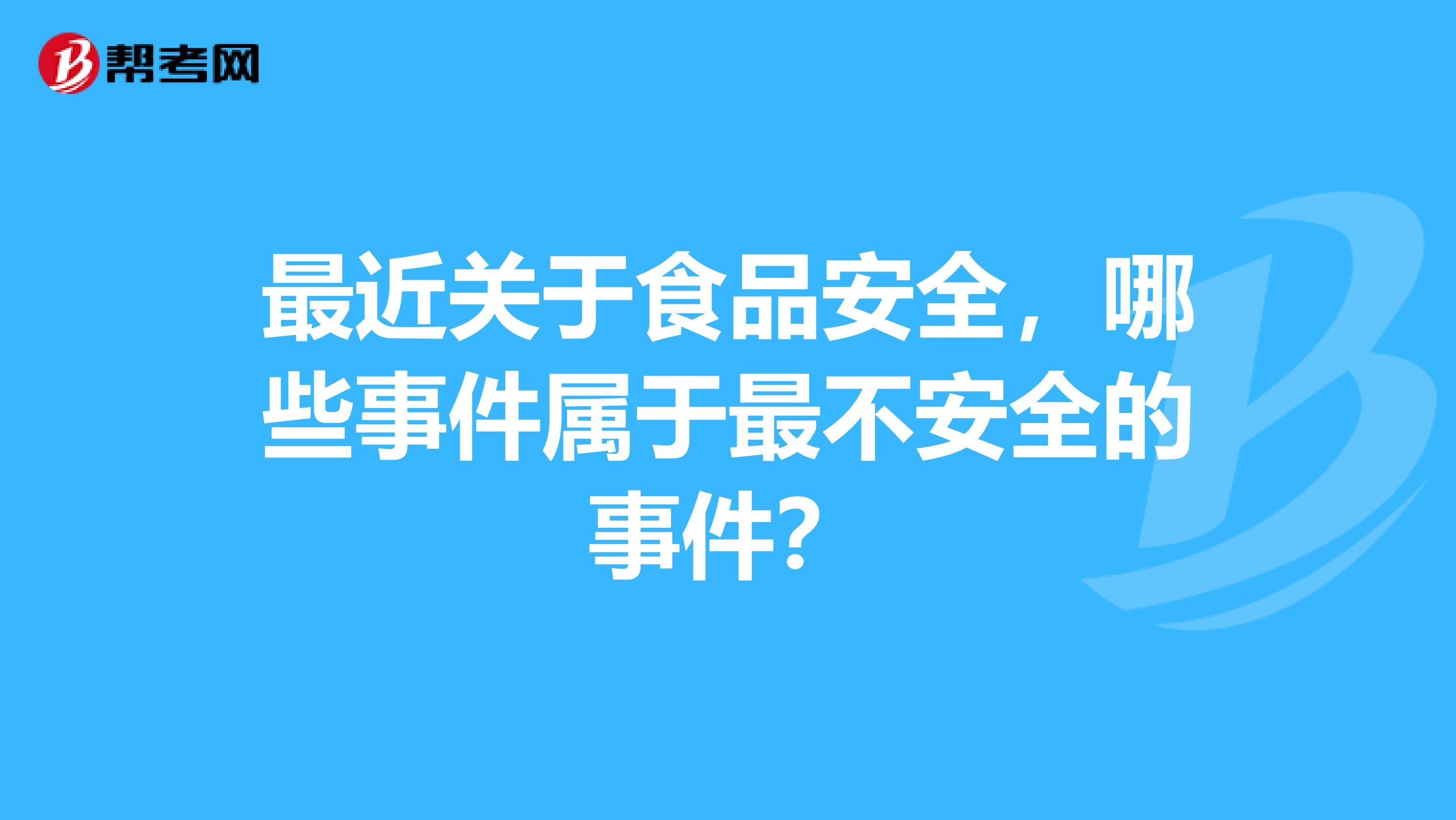 最近关于食品安全,哪些事件属于最不安全的事件?