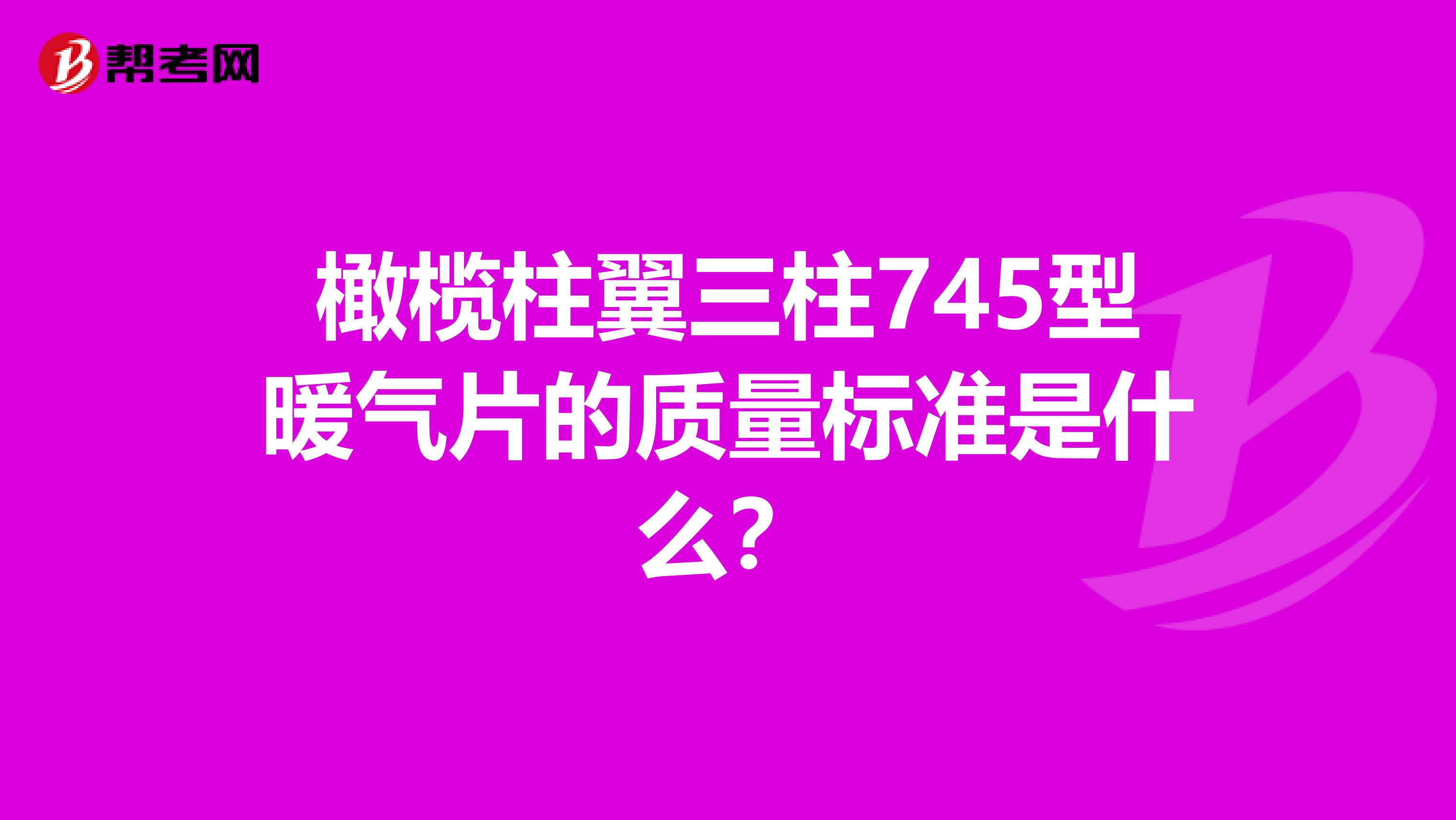 橄榄柱翼三柱745型暖气片的质量标准是什么？
