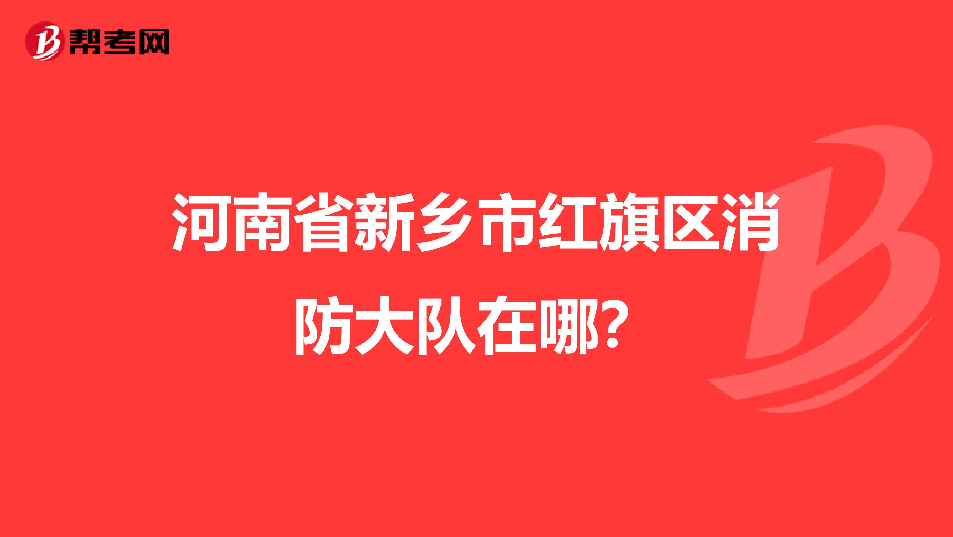 河南省新乡市红旗区消防大队在哪?