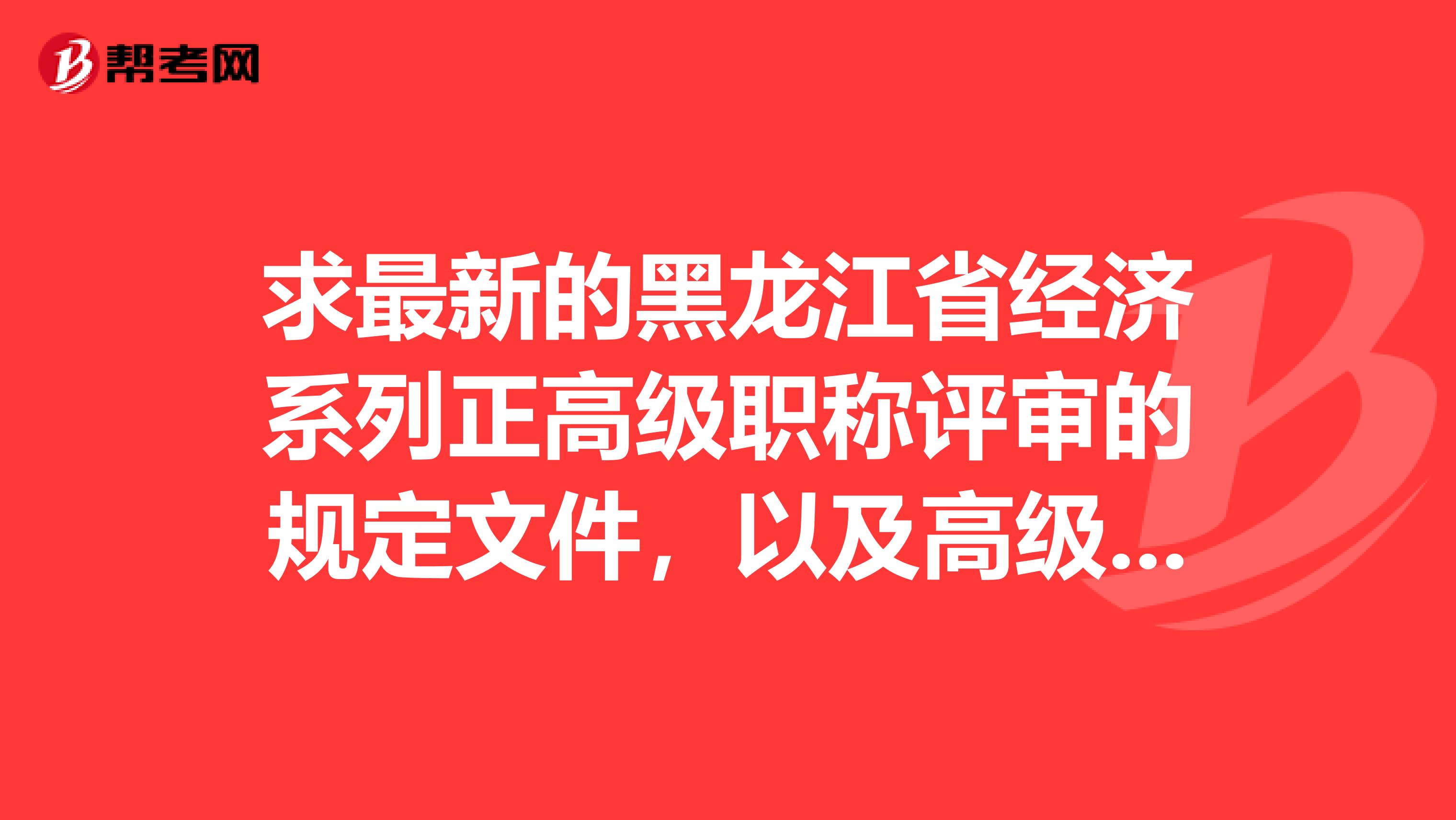 求最新的黑龙江省经济系列正高级职称评审的规定文件，以及高级经济师职称论文发表的一些要求是什么？