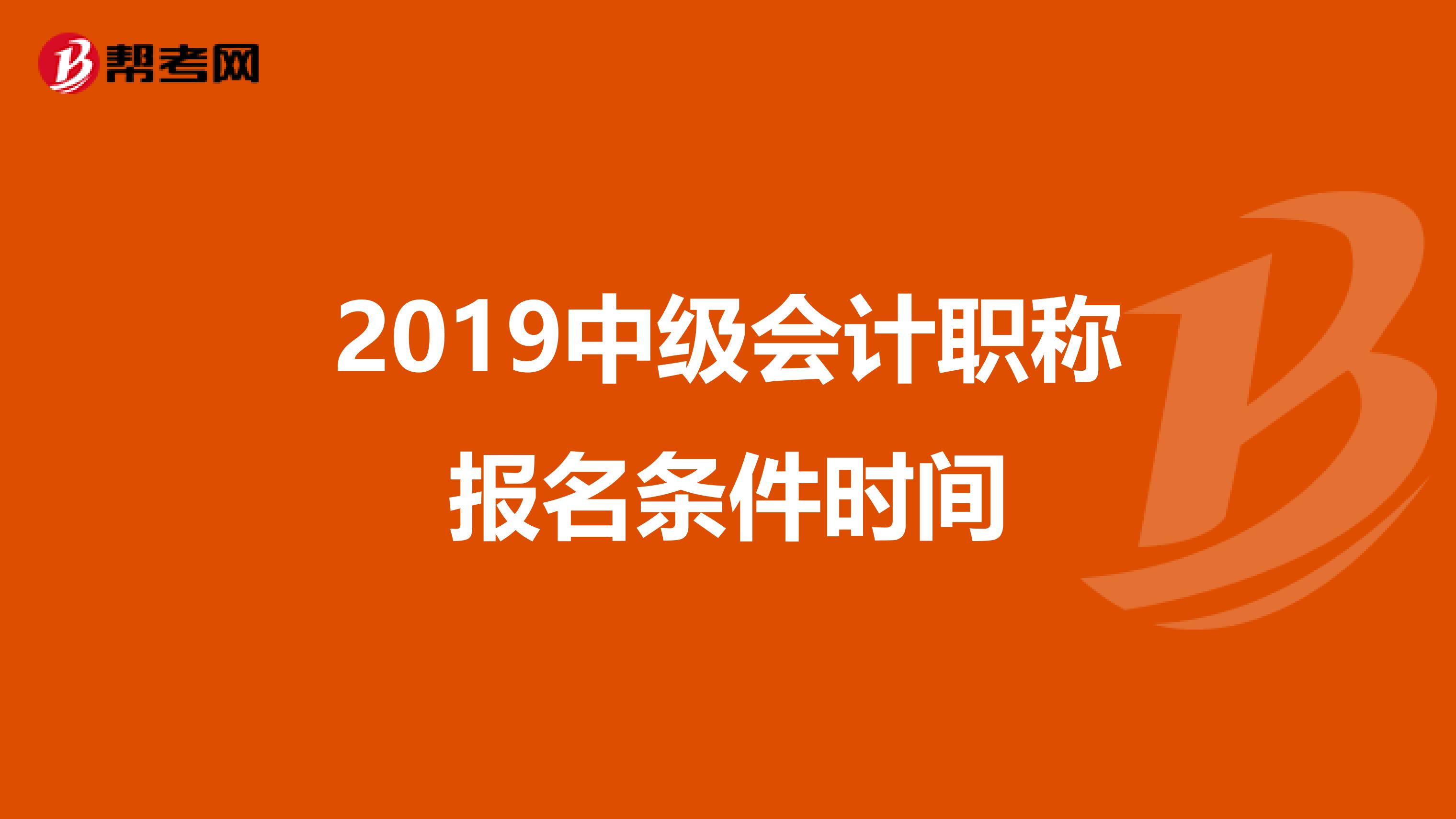 2019中级会计职称报名条件时间
