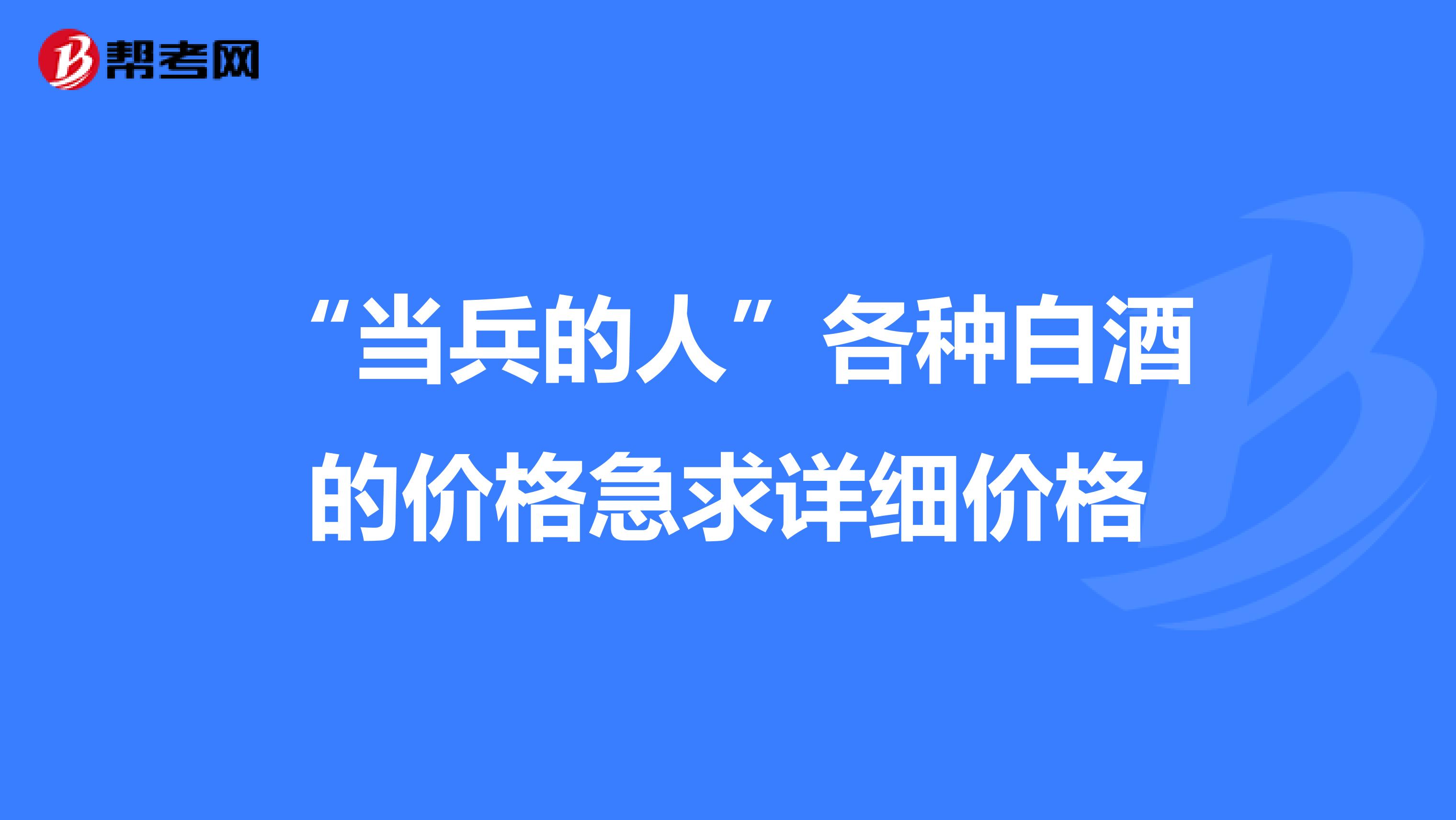 “當(dāng)兵的人”各種白酒的價(jià)格急求詳細(xì)價(jià)格