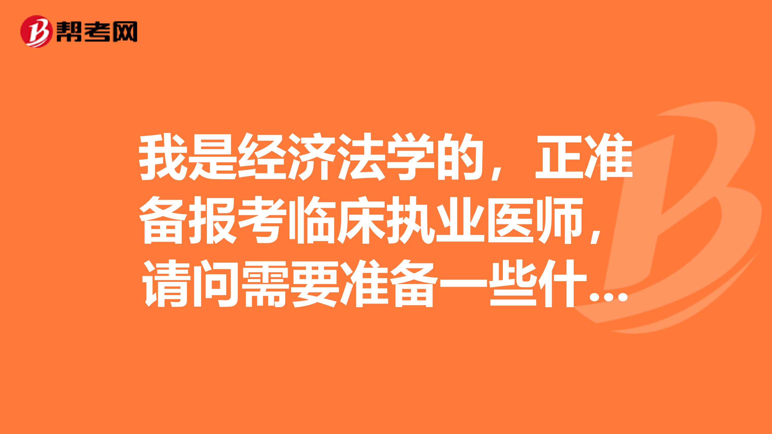 我是经济法学的,正准备报考临床执业医师,请问需要准备一些什么材料?