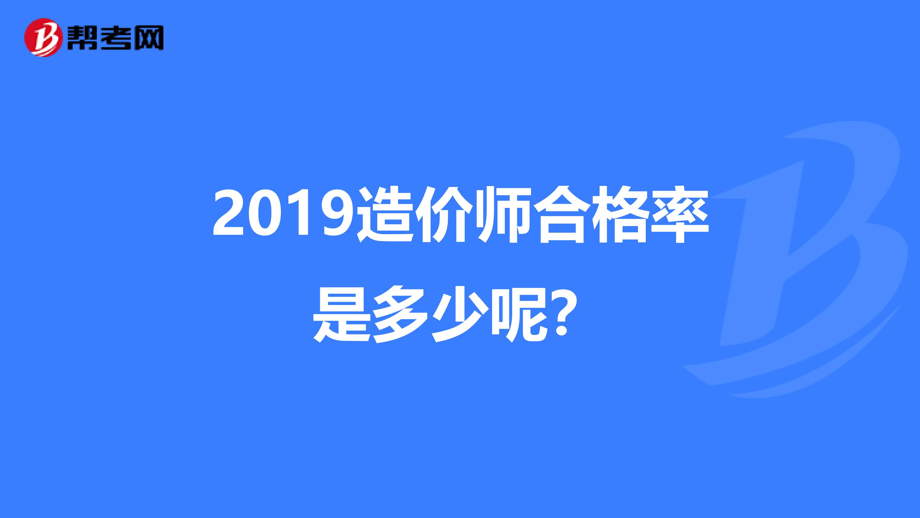 2019造价师合格率是多少呢？