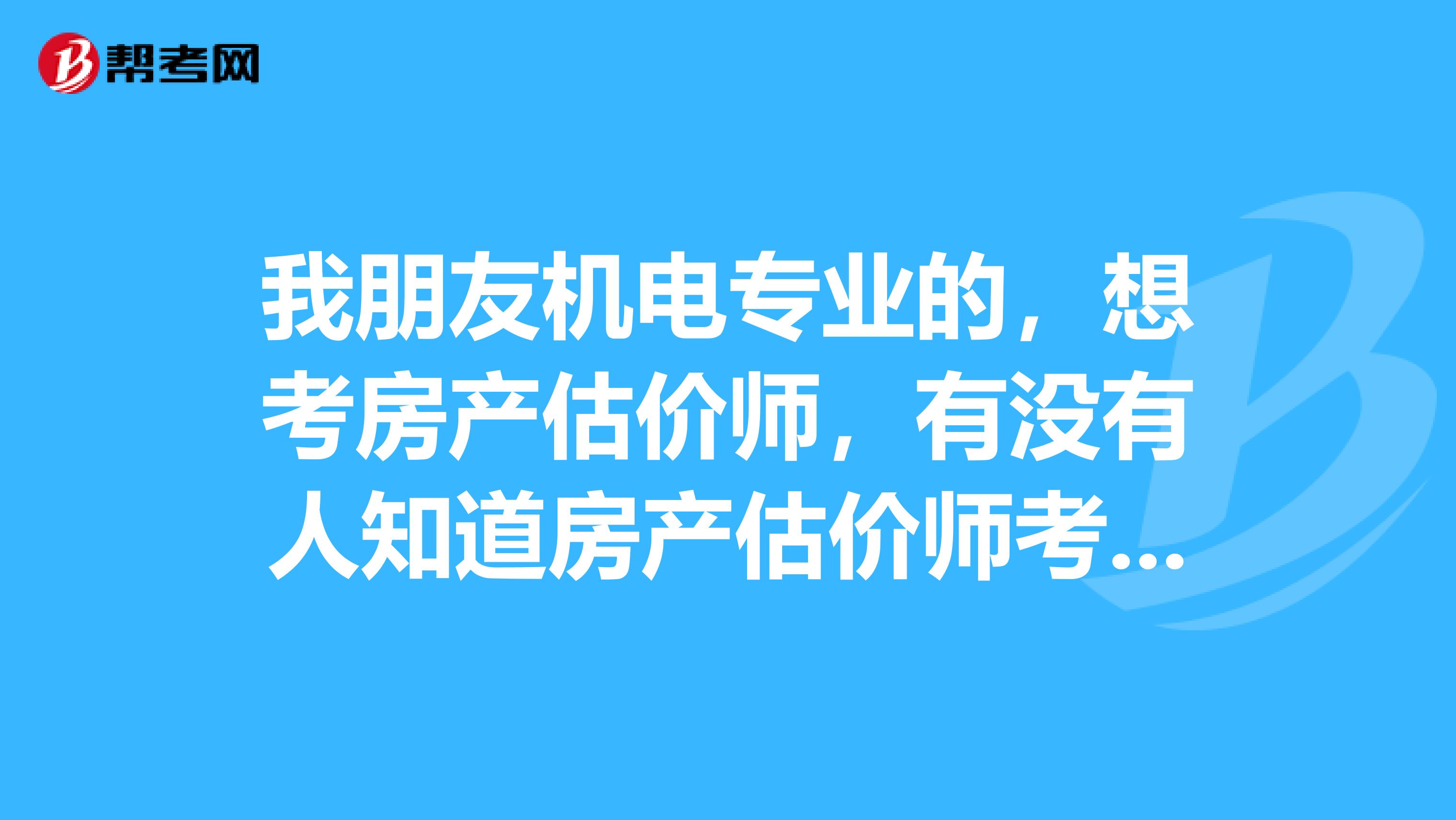 我朋友机电专业的，想考房产估价师，有没有人知道房产估价师考试要考什么？